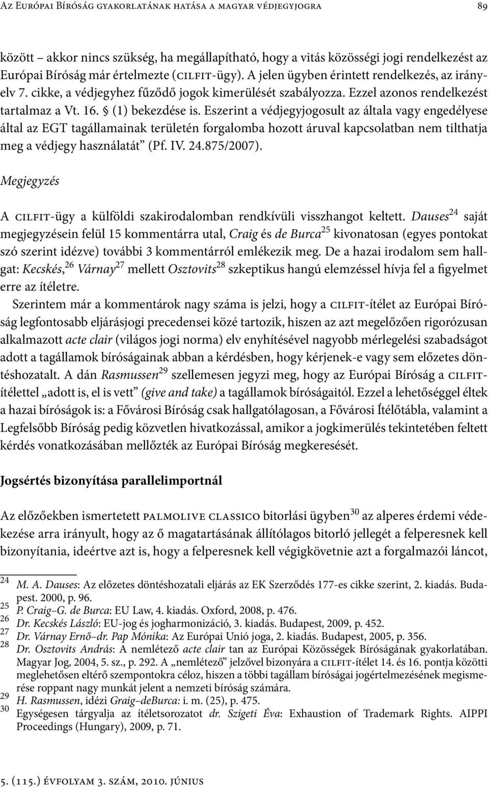 Eszerint a védjegyjogosult az általa vagy engedélyese által az EGT tagállamainak területén forgalomba hozott áruval kapcsolatban nem tilthatja meg a védjegy használatát (Pf. IV. 24.875/2007).