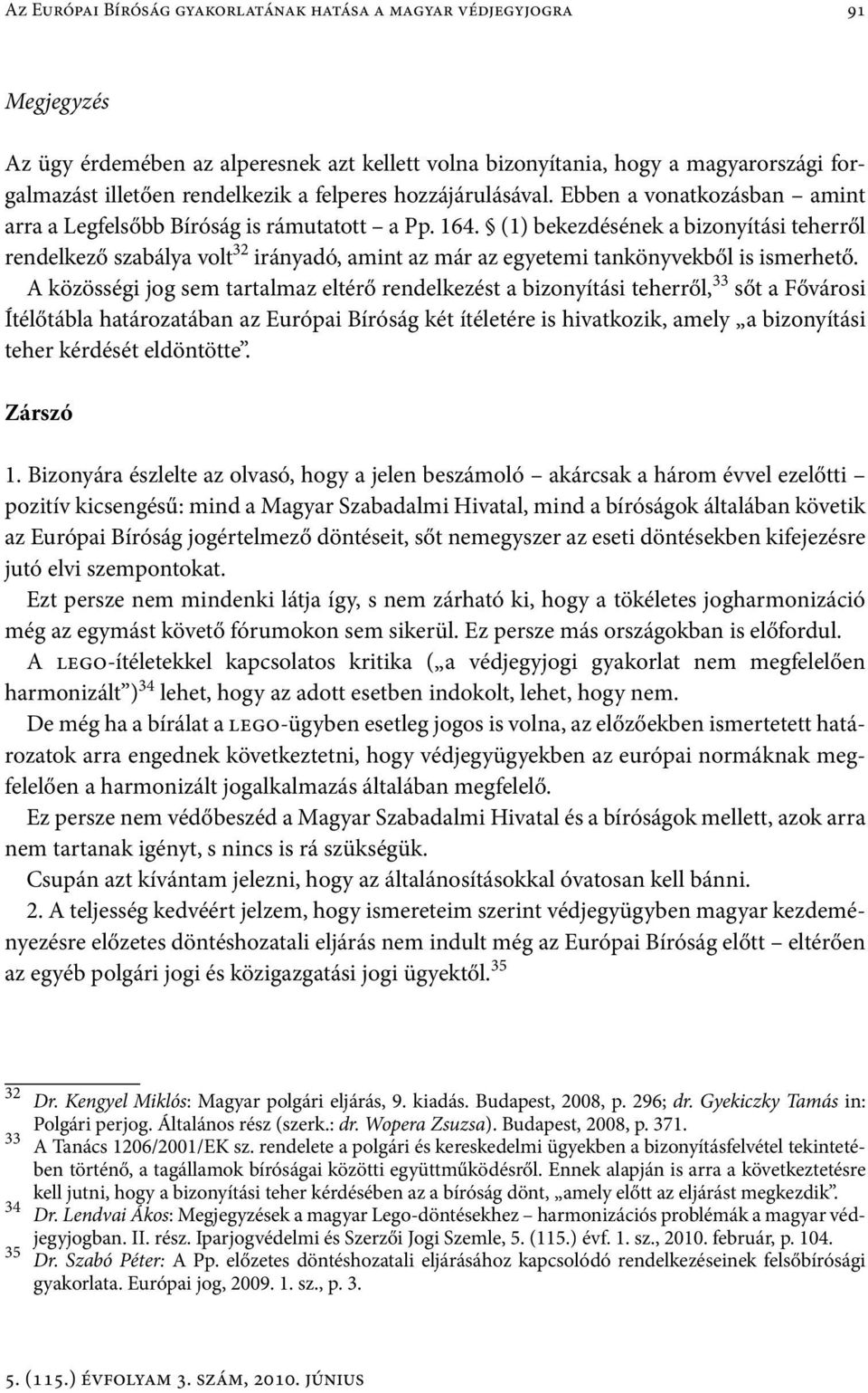 (1) bekezdésének a bizonyítási teherről rendelkező szabálya volt 32 irányadó, amint az már az egyetemi tankönyvekből is ismerhető.