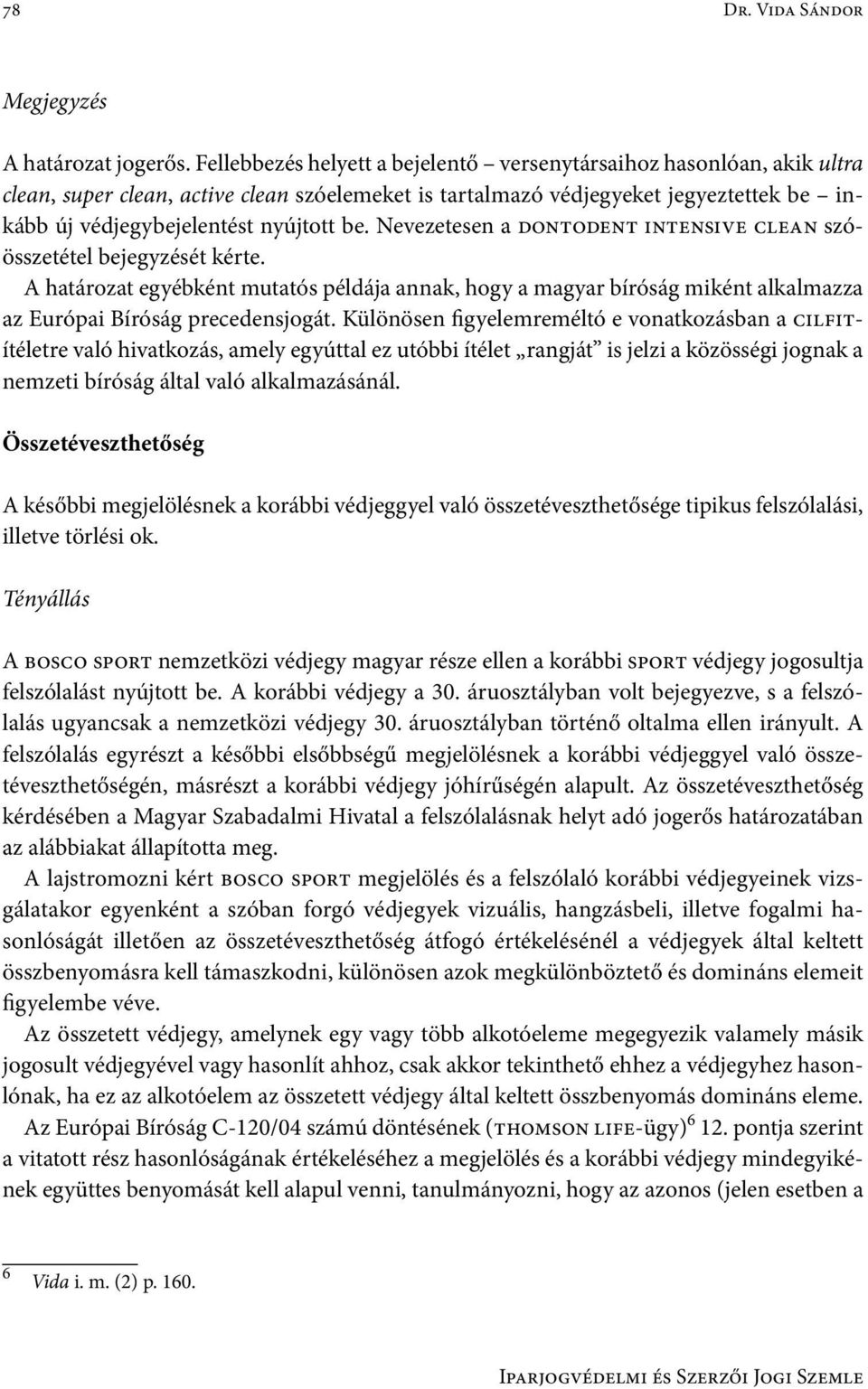 Nevezetesen a dontodent intensive clean szóösszetétel bejegyzését kérte. A határozat egyébként mutatós példája annak, hogy a magyar bíróság miként alkalmazza az Európai Bíróság precedensjogát.