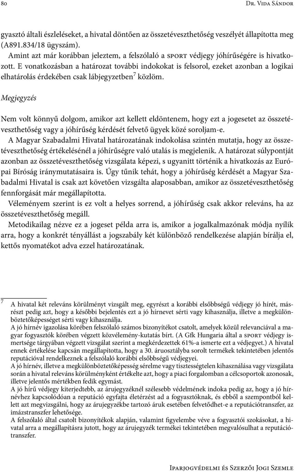 E vonatkozásban a határozat további indokokat is felsorol, ezeket azonban a logikai elhatárolás érdekében csak lábjegyzetben 7 közlöm.