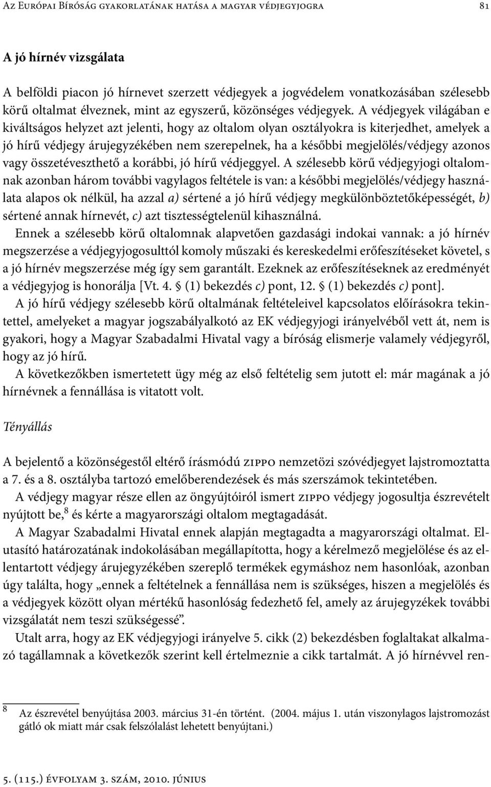 A védjegyek világában e kiváltságos helyzet azt jelenti, hogy az oltalom olyan osztályokra is kiterjedhet, amelyek a jó hírű védjegy árujegyzékében nem szerepelnek, ha a későbbi megjelölés/védjegy