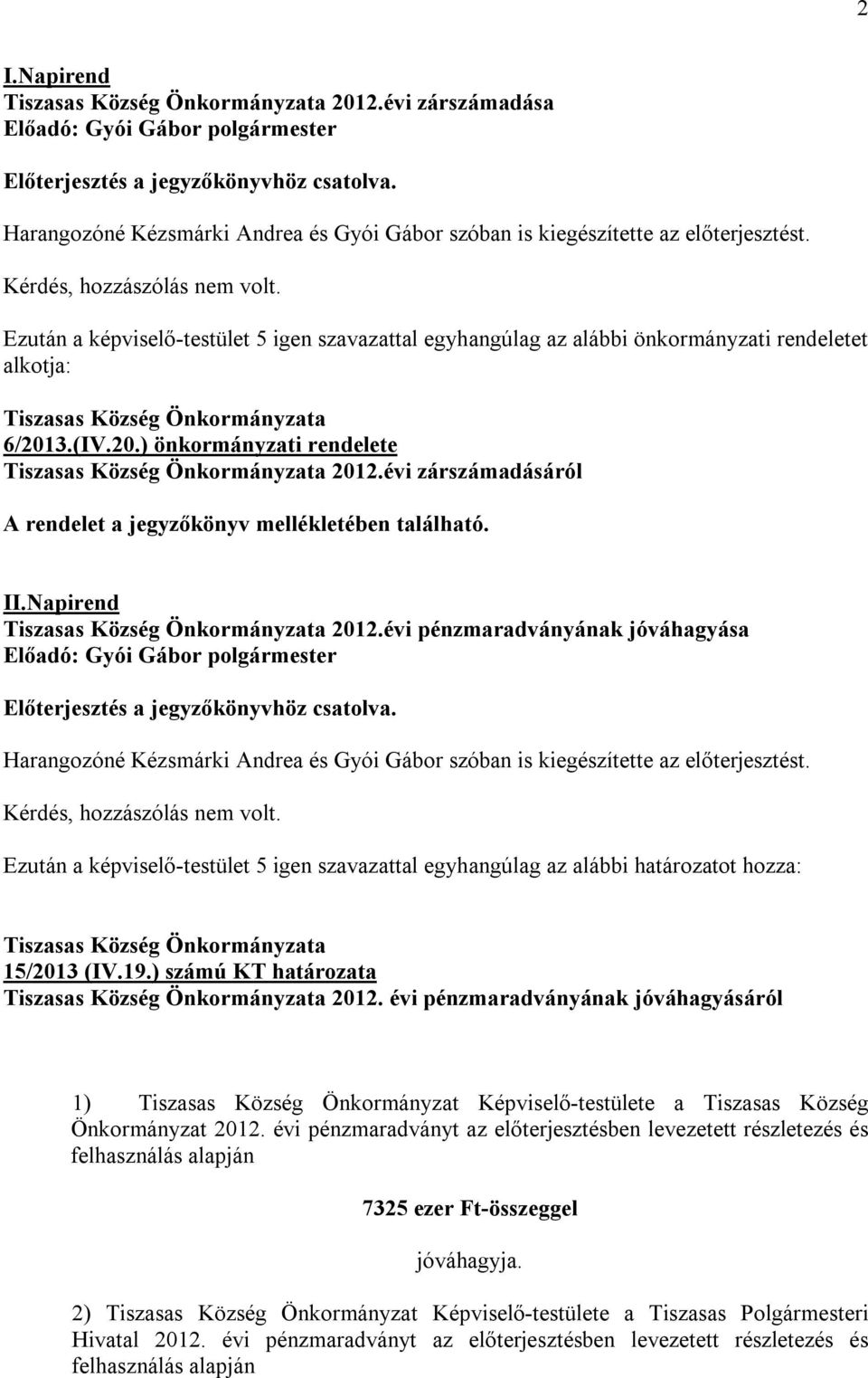 Ezután a képviselő-testület 5 igen szavazattal egyhangúlag az alábbi önkormányzati rendeletet alkotja: Tiszasas Község Önkormányzata 6/2013.(IV.20.) önkormányzati rendelete Tiszasas Község Önkormányzata 2012.