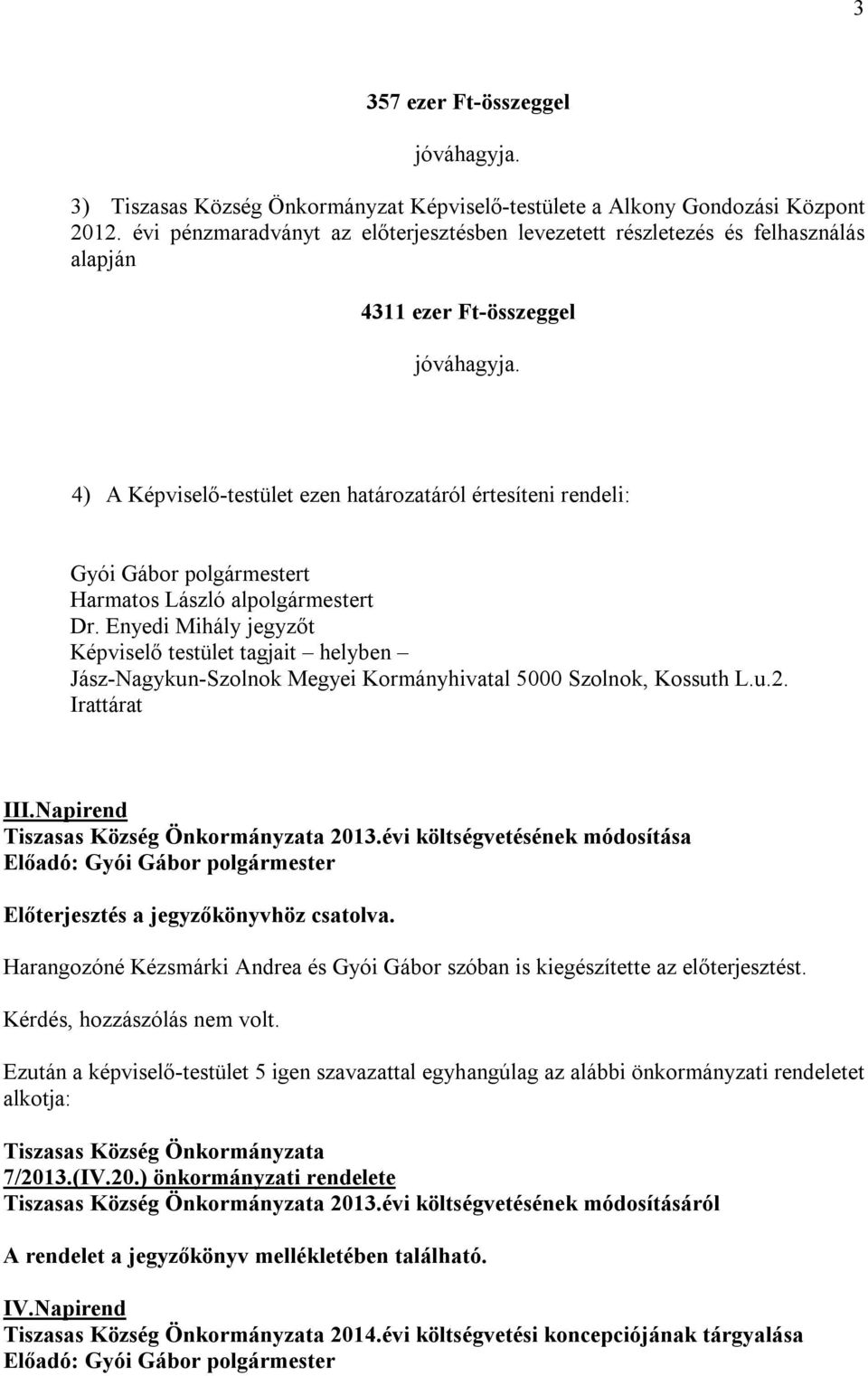 4) Harmatos László alpolgármestert Képviselő testület tagjait helyben Jász-Nagykun-Szolnok Megyei Kormányhivatal 5000 Szolnok, Kossuth L.u.2. Irattárat III.Napirend Tiszasas Község Önkormányzata 2013.