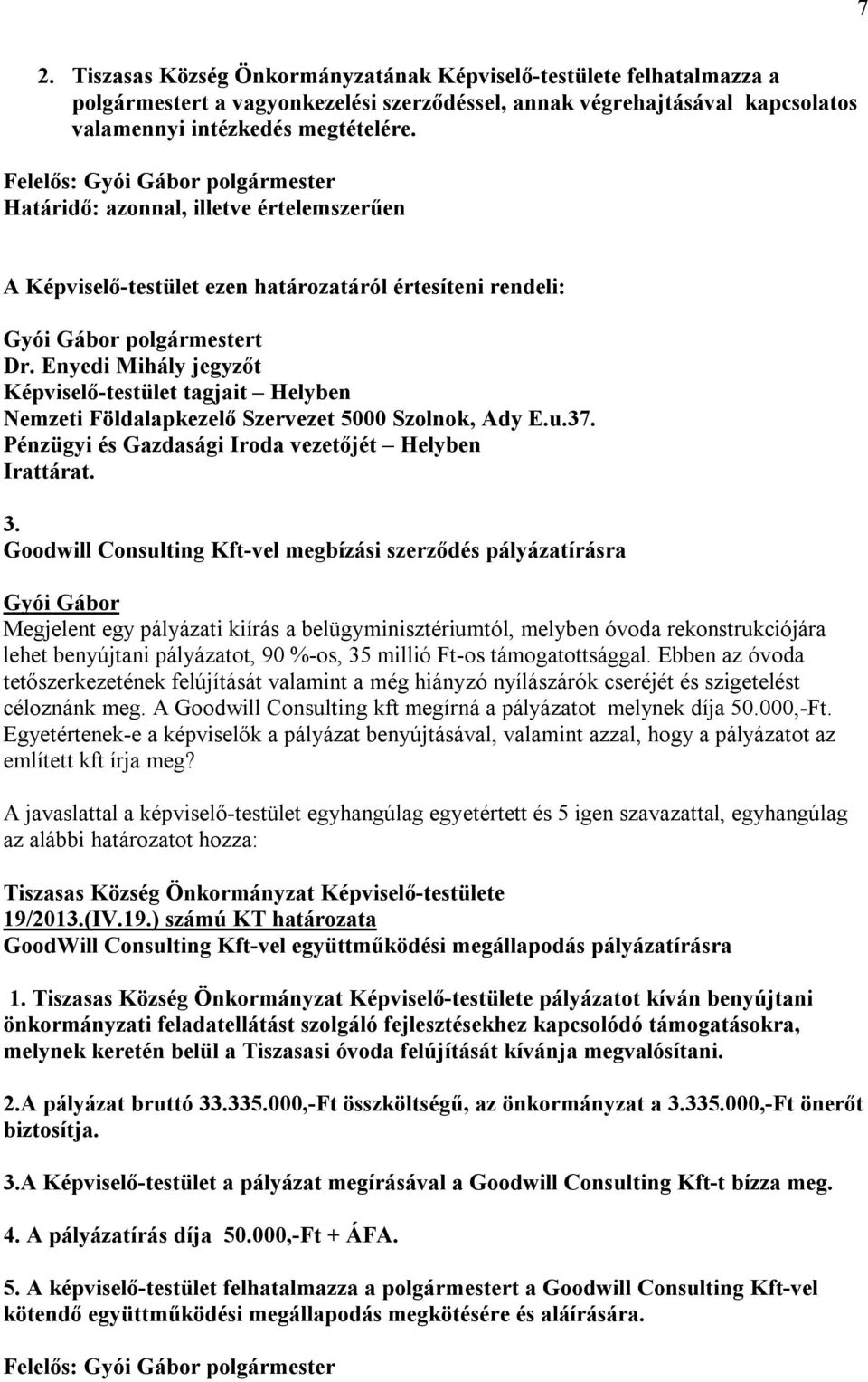 Goodwill Consulting Kft-vel megbízási szerződés pályázatírásra Megjelent egy pályázati kiírás a belügyminisztériumtól, melyben óvoda rekonstrukciójára lehet benyújtani pályázatot, 90 %-os, 35 millió