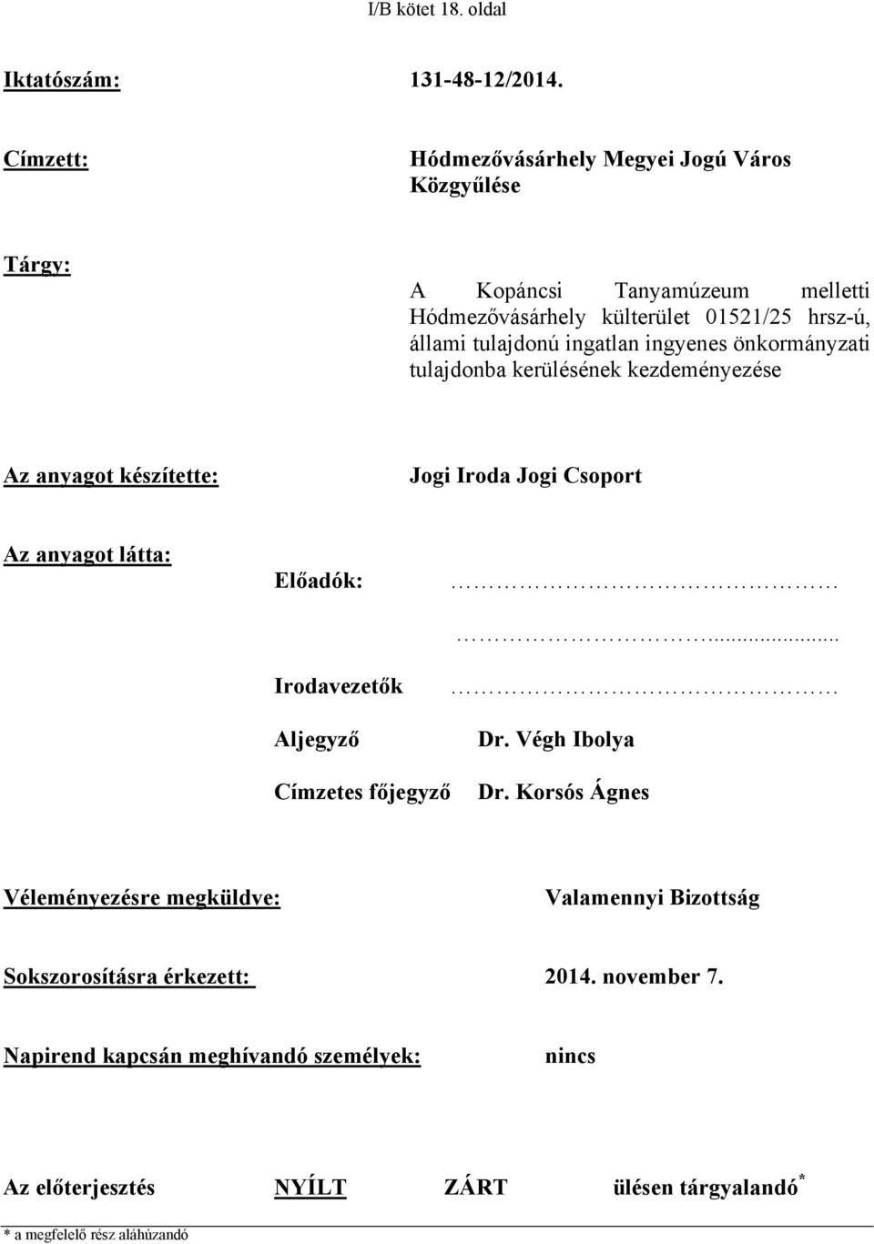 ingatlan ingyenes önkormányzati tulajdonba kerülésének kezdeményezése Az anyagot készítette: Jogi Iroda Jogi Csoport Az anyagot látta: Előadók: Irodavezetők