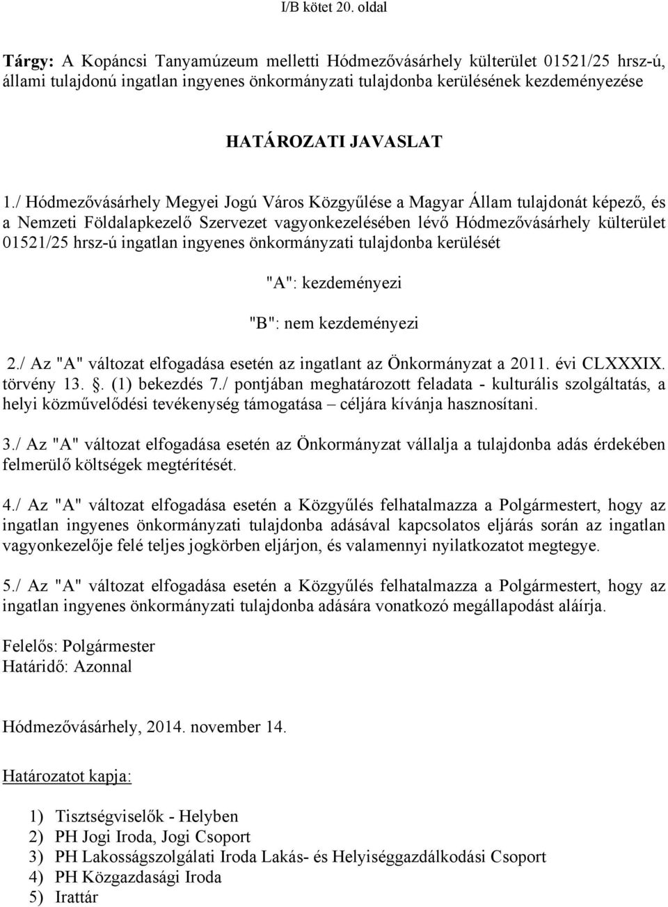 / Hódmezővásárhely Megyei Jogú Város Közgyűlése a Magyar Állam tulajdonát képező, és a Nemzeti Földalapkezelő Szervezet vagyonkezelésében lévő Hódmezővásárhely külterület 01521/25 hrsz-ú ingatlan