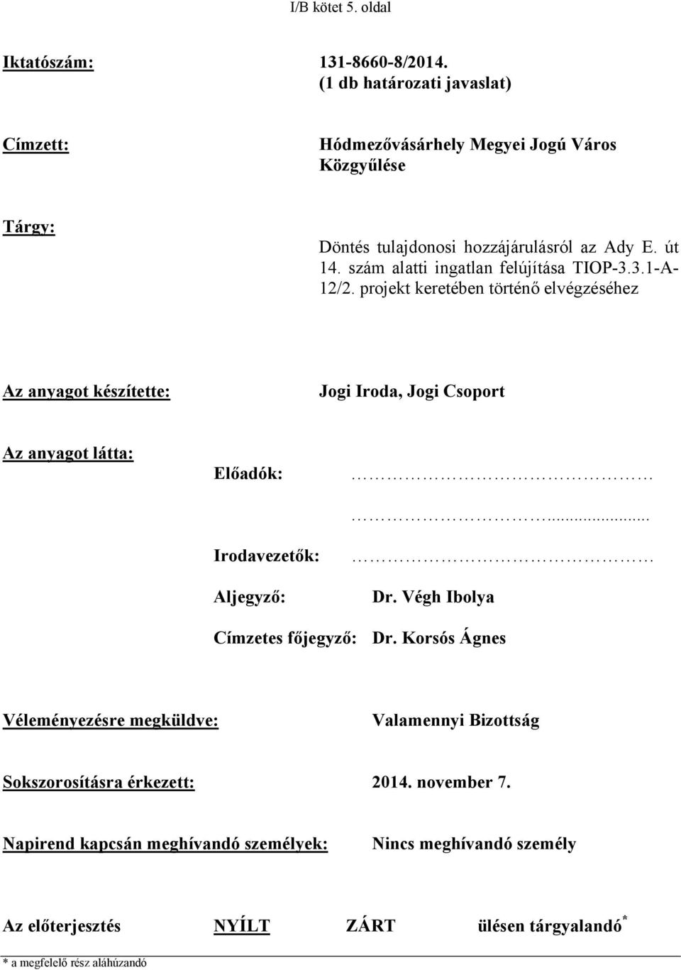 szám alatti ingatlan felújítása TIOP-3.3.1-A- 12/2. projekt keretében történő elvégzéséhez Az anyagot készítette: Jogi Iroda, Jogi Csoport Az anyagot látta: Előadók:.