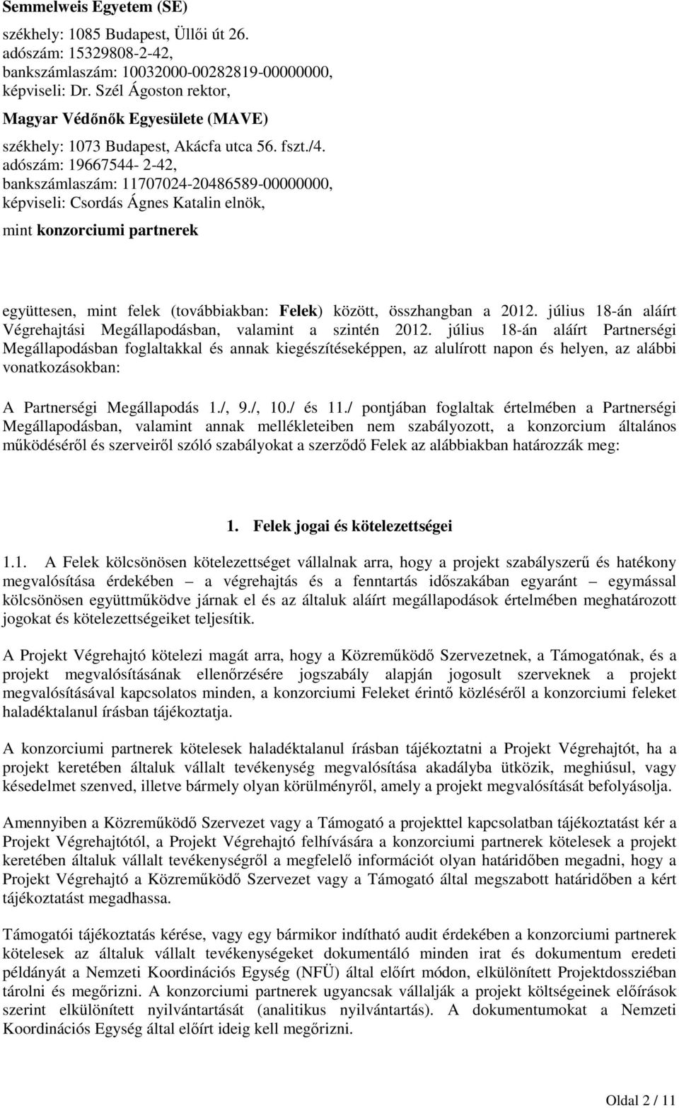 adószám: 19667544-2-42, bankszámlaszám: 11707024-20486589-00000000, képviseli: Csordás Ágnes Katalin elnök, mint konzorciumi partnerek együttesen, mint felek (továbbiakban: Felek) között, összhangban