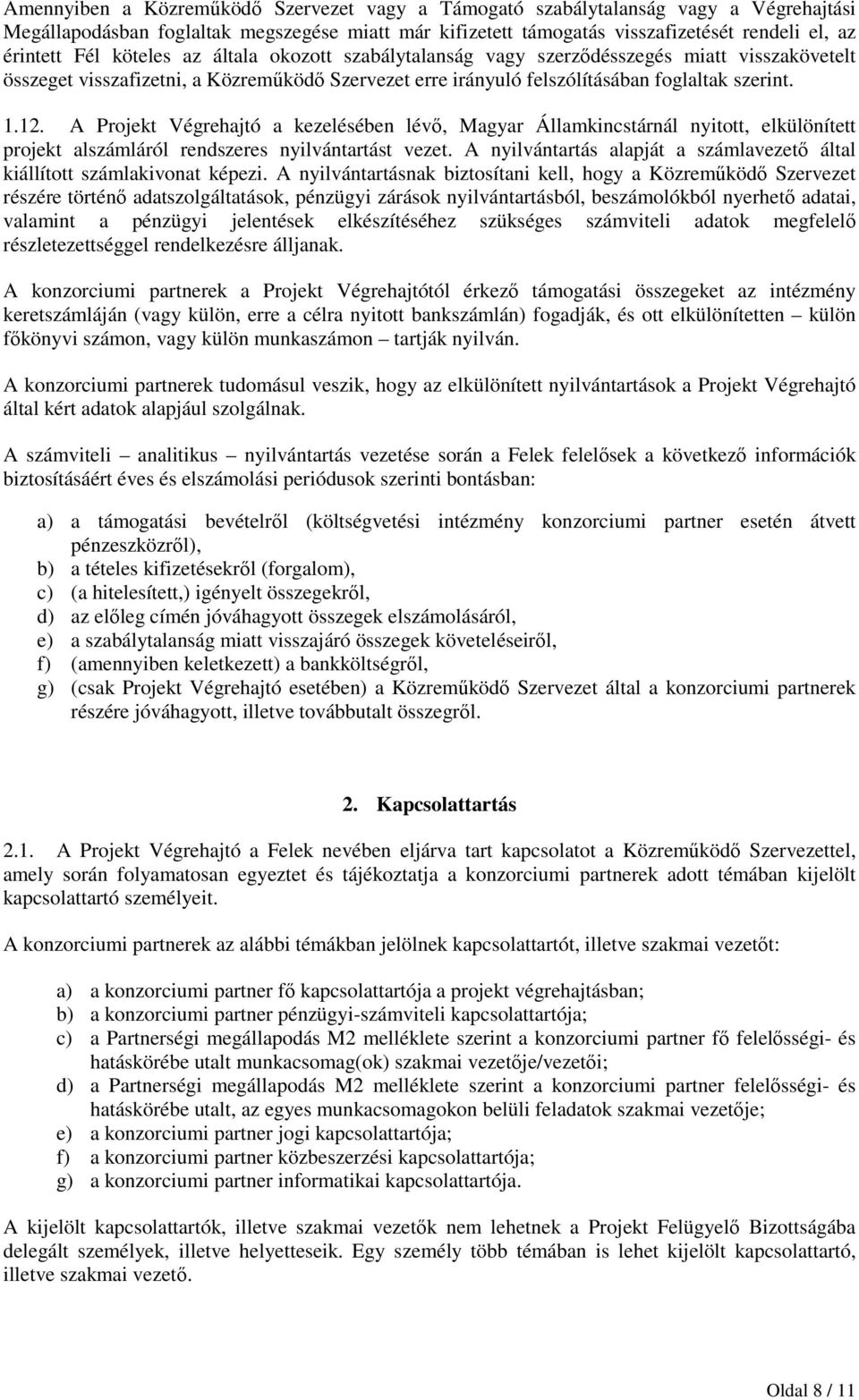 A Projekt Végrehajtó a kezelésében lévő, Magyar Államkincstárnál nyitott, elkülönített projekt alszámláról rendszeres nyilvántartást vezet.