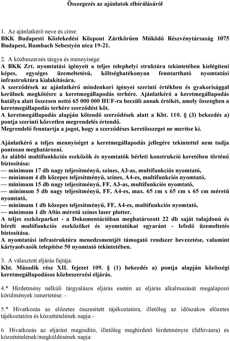 nyomtatási igényeit a teljes telephelyi struktúra tekintetében kielégíteni képes, egységes üzemeltetésű, költséghatékonyan fenntartható nyomtatási infrastruktúra kialakítására.