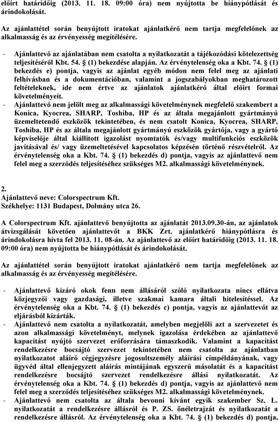 - Ajánlattevő az ajánlatában nem csatolta a nyilatkozatát a tájékozódási kötelezettség teljesítéséről Kbt. 54. (1) bekezdése alapján. Az érvénytelenség oka a Kbt. 74.