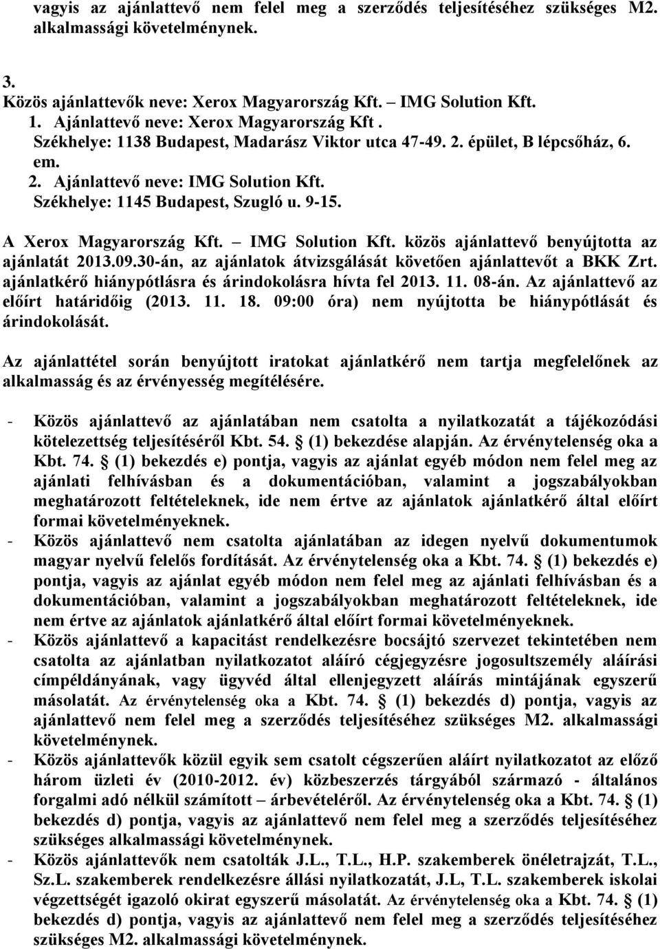 Székhelye: 1145 Budapest, Szugló u. 9-15. A Xerox Magyarország Kft. IMG Solution Kft. közös ajánlattevő benyújtotta az ajánlatát 2013.09.