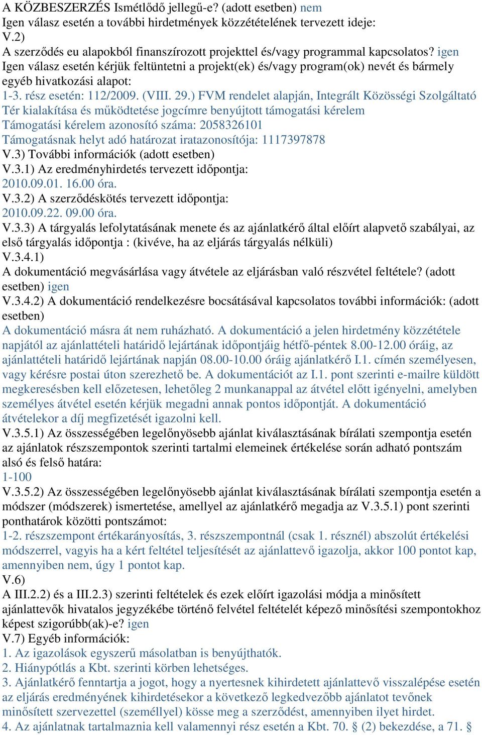 igen Igen válasz esetén kérjük feltüntetni a projekt(ek) és/vagy program(ok) nevét és bármely egyéb hivatkozási alapot: 1-3. rész esetén: 112/2009. (VIII. 29.