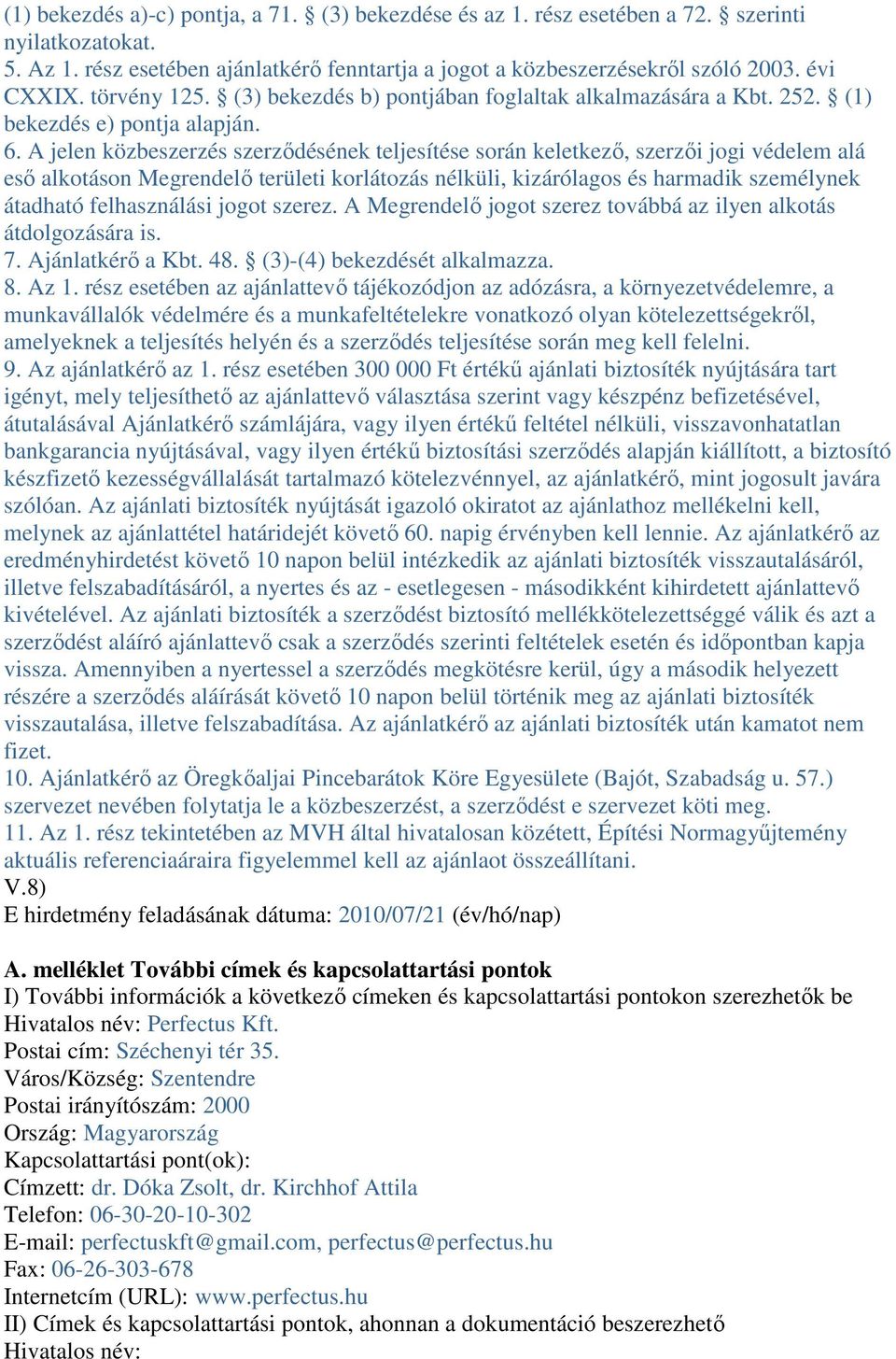 A jelen közbeszerzés szerződésének teljesítése során keletkező, szerzői jogi védelem alá eső alkotáson Megrendelő területi korlátozás nélküli, kizárólagos és harmadik személynek átadható