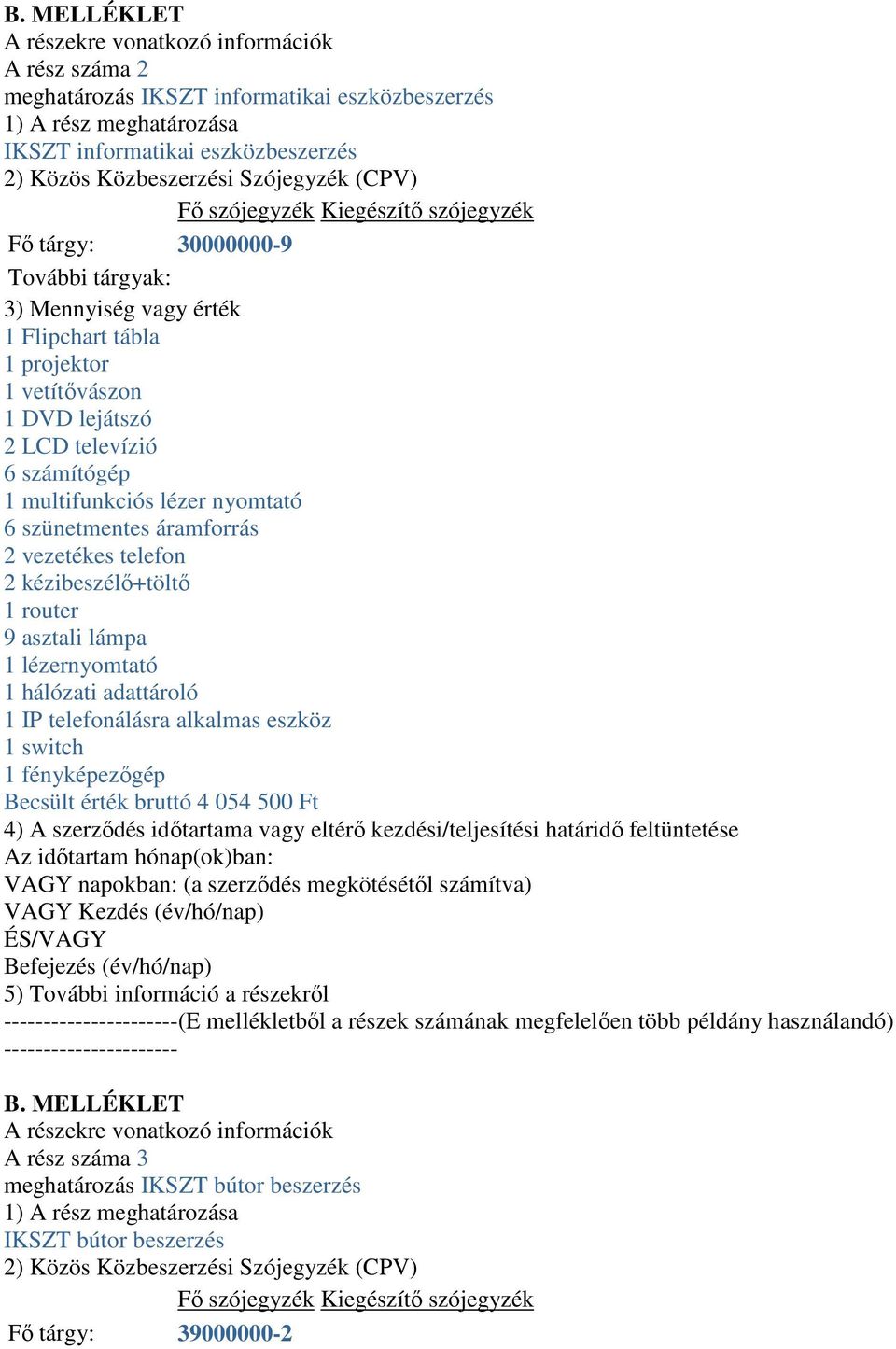 számítógép 1 multifunkciós lézer nyomtató 6 szünetmentes áramforrás 2 vezetékes telefon 2 kézibeszélő+töltő 1 router 9 asztali lámpa 1 lézernyomtató 1 hálózati adattároló 1 IP telefonálásra alkalmas