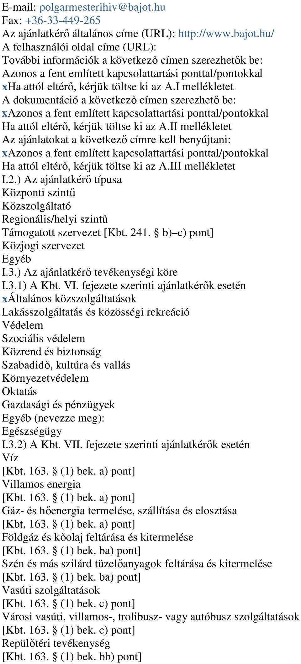 hu/ A felhasználói oldal címe (URL): További információk a következő címen szerezhetők be: Azonos a fent említett kapcsolattartási ponttal/pontokkal xha attól eltérő, kérjük töltse ki az A.