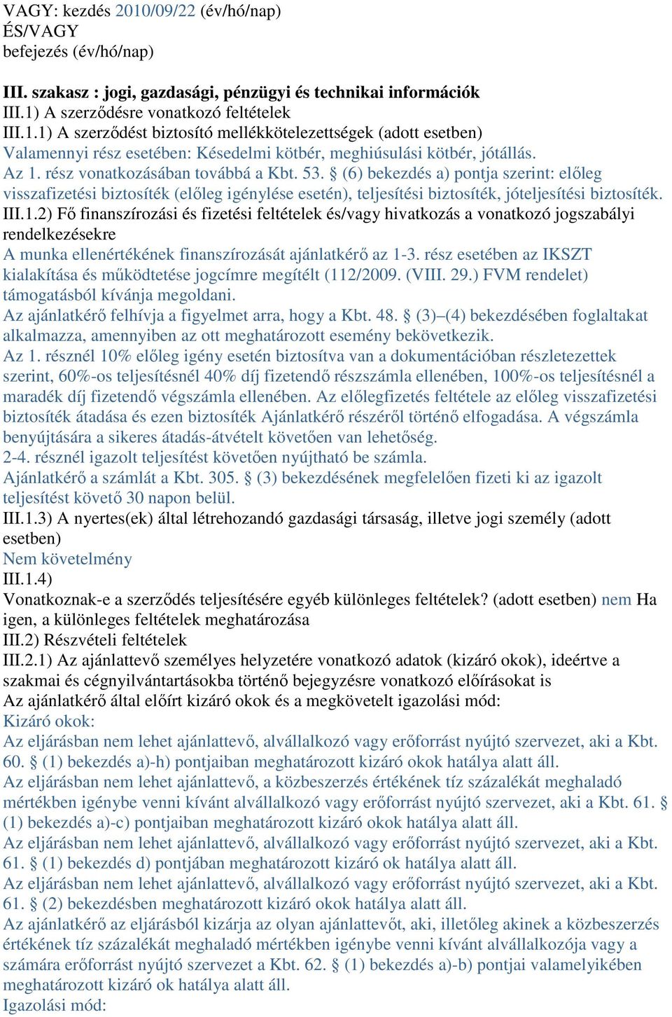 rész esetében az IKSZT kialakítása és működtetése jogcímre megítélt (112/2009. (VIII. 29.) FVM rendelet) támogatásból kívánja megoldani. Az ajánlatkérő felhívja a figyelmet arra, hogy a Kbt. 48.