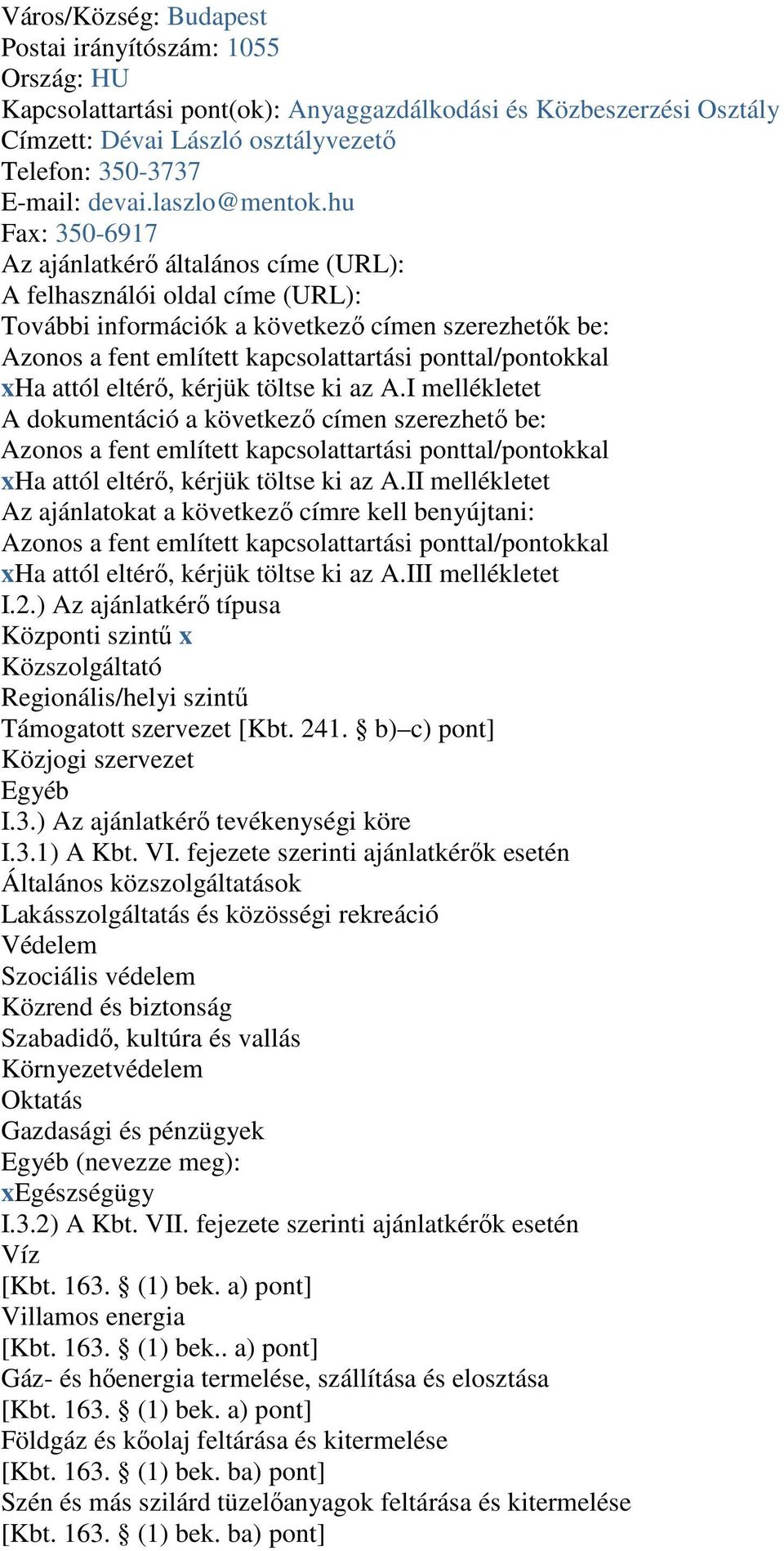 hu Fax: 350-6917 Az ajánlatkérı általános címe (URL): A felhasználói oldal címe (URL): További információk a következı címen szerezhetık be: Azonos a fent említett kapcsolattartási ponttal/pontokkal