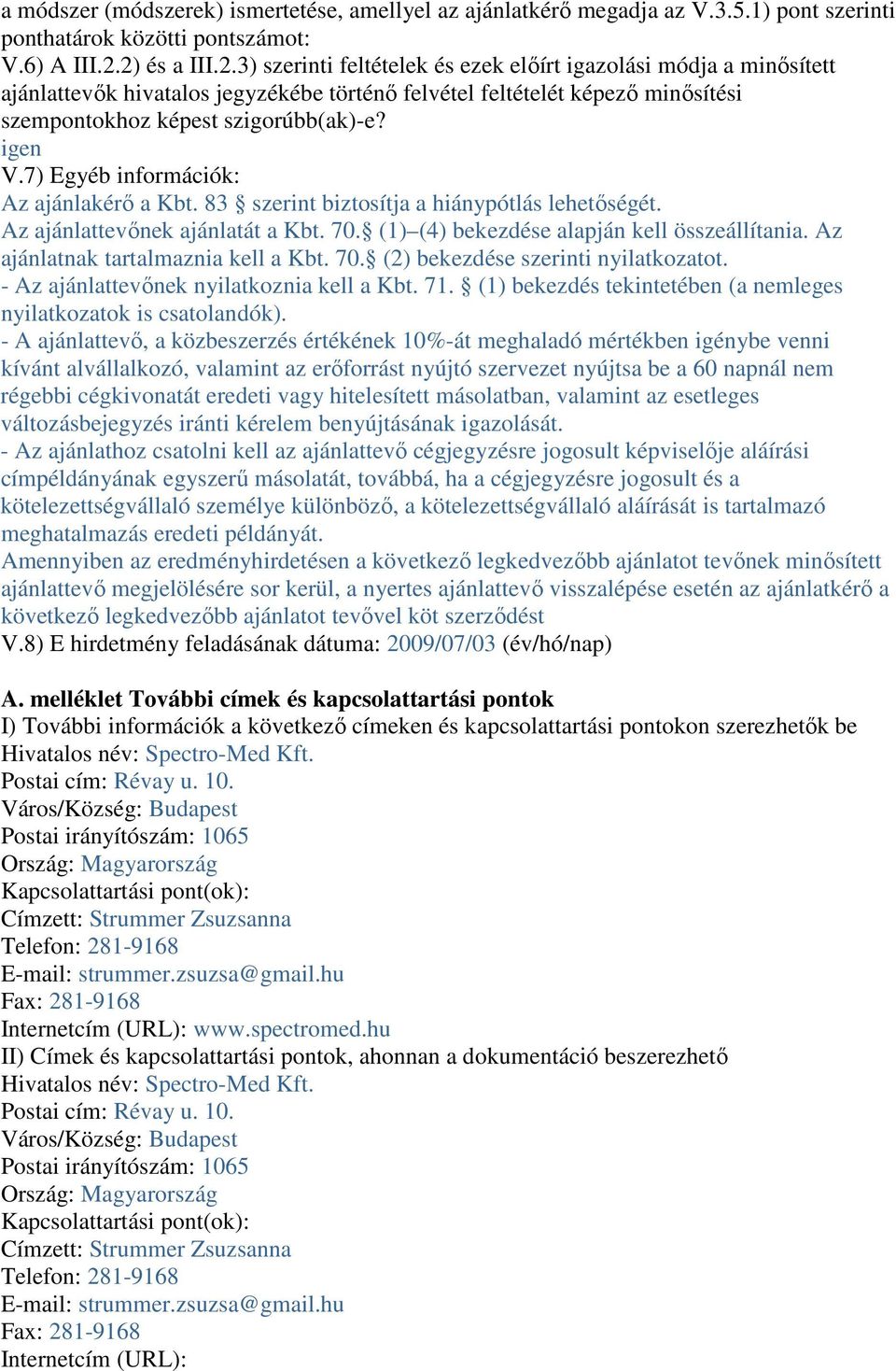 igen V.7) Egyéb információk: Az ajánlakérı a Kbt. 83 szerint biztosítja a hiánypótlás lehetıségét. Az ajánlattevınek ajánlatát a Kbt. 70. (1) (4) bekezdése alapján kell összeállítania.