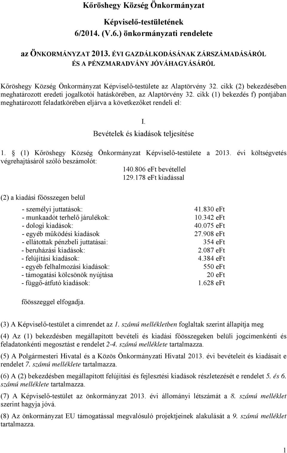 cikk (2) bekezdésében meghatározott eredeti jogalkotói hatáskörében, az Alaptörvény 32. cikk (1) bekezdés f) pontjában meghatározott feladatkörében eljárva a következőket rendeli el: I.