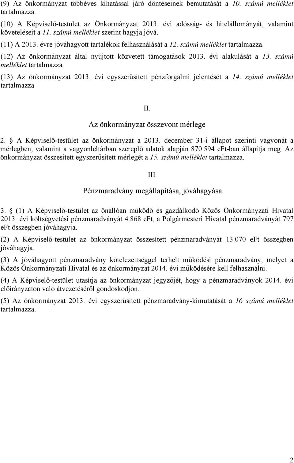 számú melléklet tartalmazza. (12) Az önkormányzat által nyújtott közvetett támogatások alakulását a 13. számú melléklet tartalmazza. (13) Az önkormányzat egyszerűsített pénzforgalmi jelentését a 14.