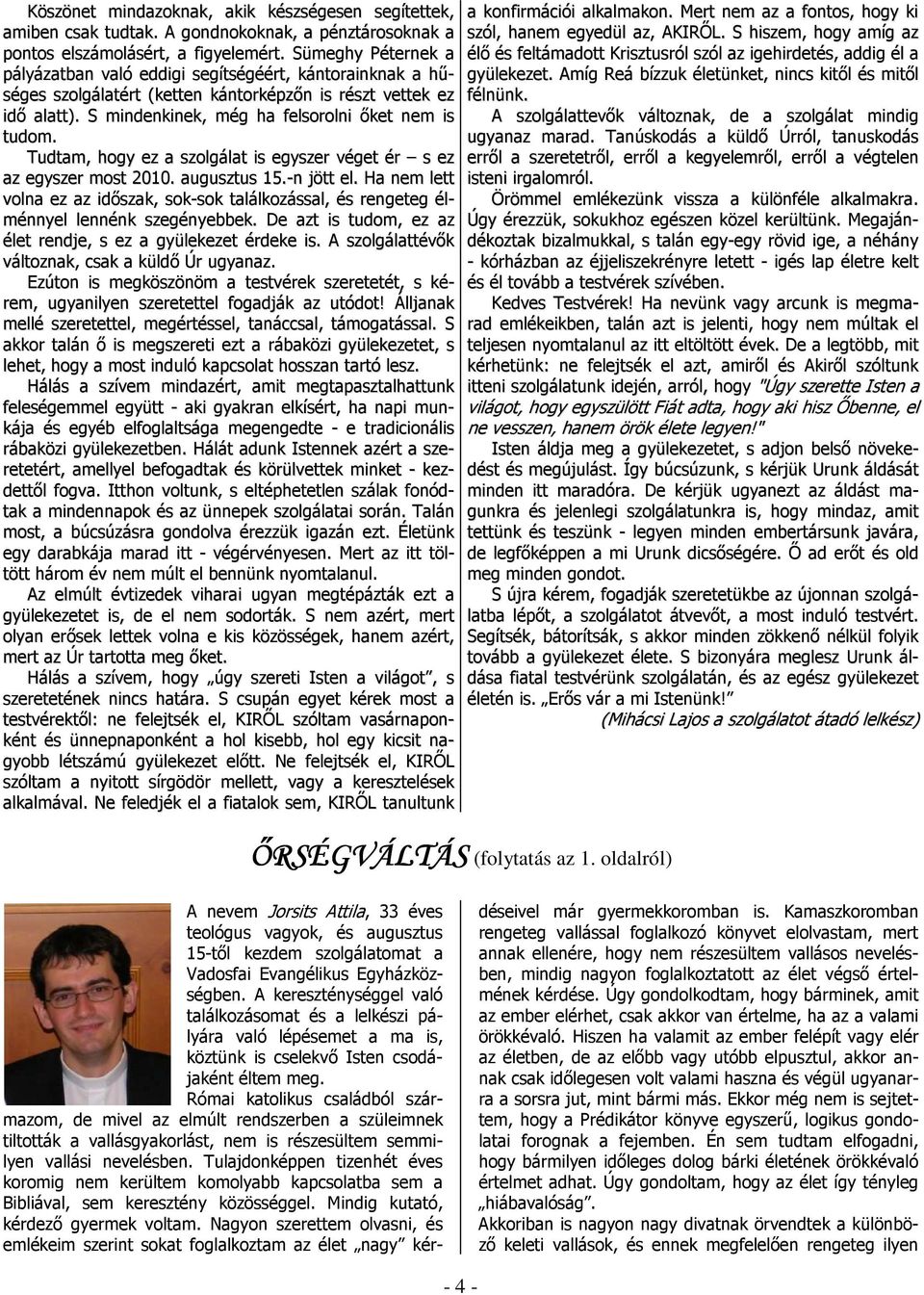 Tudtam, hogy ez a szolgálat is egyszer véget ér s ez az egyszer most 2010. augusztus 15.-n jött el. Ha nem lett volna ez az időszak, sok-sok találkozással, és rengeteg élménnyel lennénk szegényebbek.