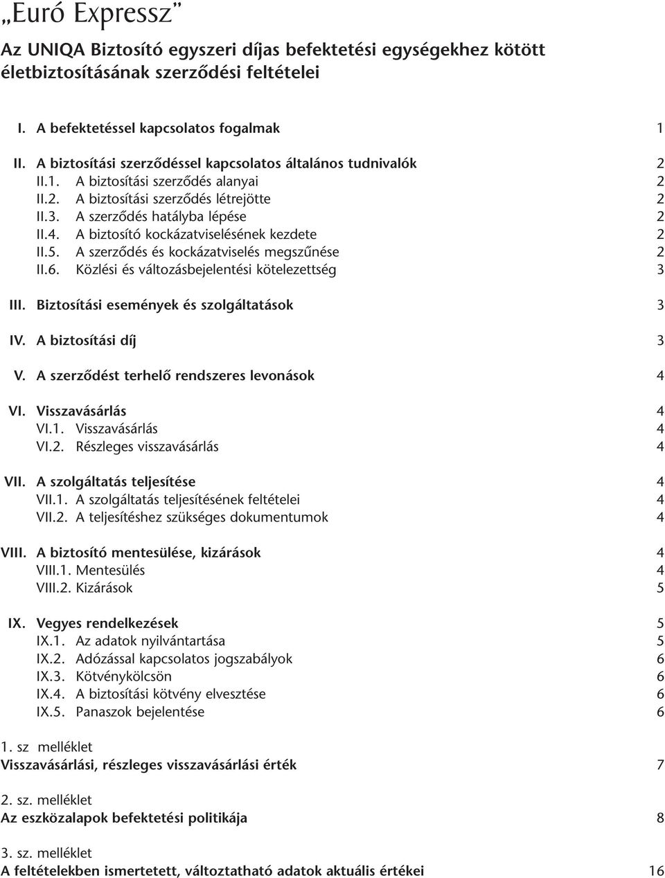 A biztosító kockázatviselésének kezdete 2 II.5. A szerzôdés és kockázatviselés megszûnése 2 II.6. Közlési és változásbejelentési kötelezettség 3 III. Biztosítási események és szolgáltatások 3 IV.