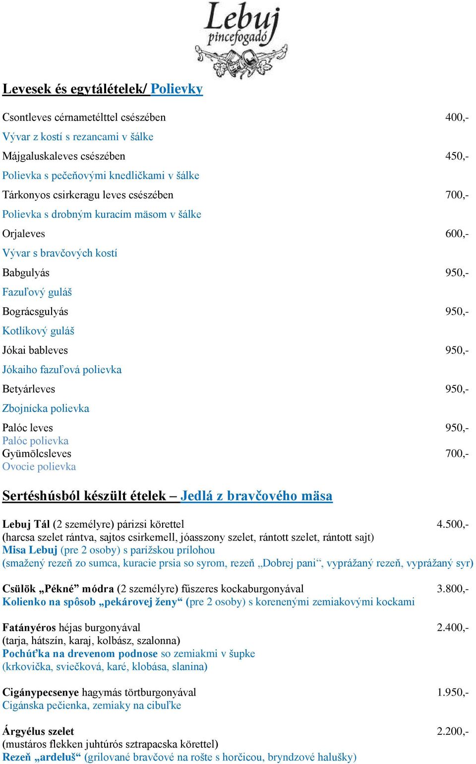 950,- Jókaiho fazuľová polievka Betyárleves 950,- Zbojnícka polievka Palóc leves 950,- Palóc polievka Gyümölcsleves 700,- Ovocie polievka Sertéshúsból készült ételek Jedlá z bravčového mäsa Lebuj Tál