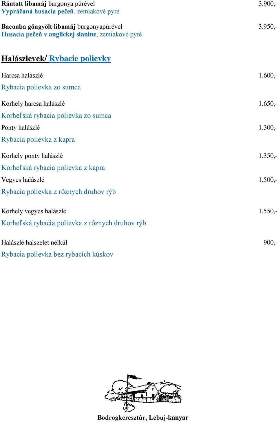 650,- Korheľská rybacia polievka zo sumca Ponty halászlé 1.300,- Rybacia polievka z kapra Korhely ponty halászlé 1.