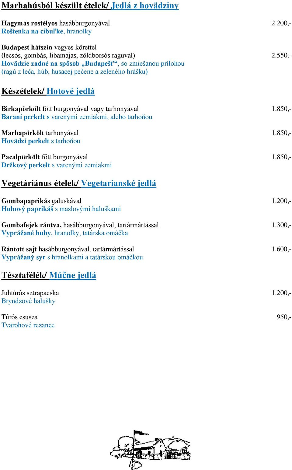 - Hovädzie zadné na spôsob Budapešť, so zmiešanou prílohou (ragú z leča, húb, husacej pečene a zeleného hrášku) Készételek/ Hotové jedlá Birkapörkölt főtt burgonyával vagy tarhonyával 1.
