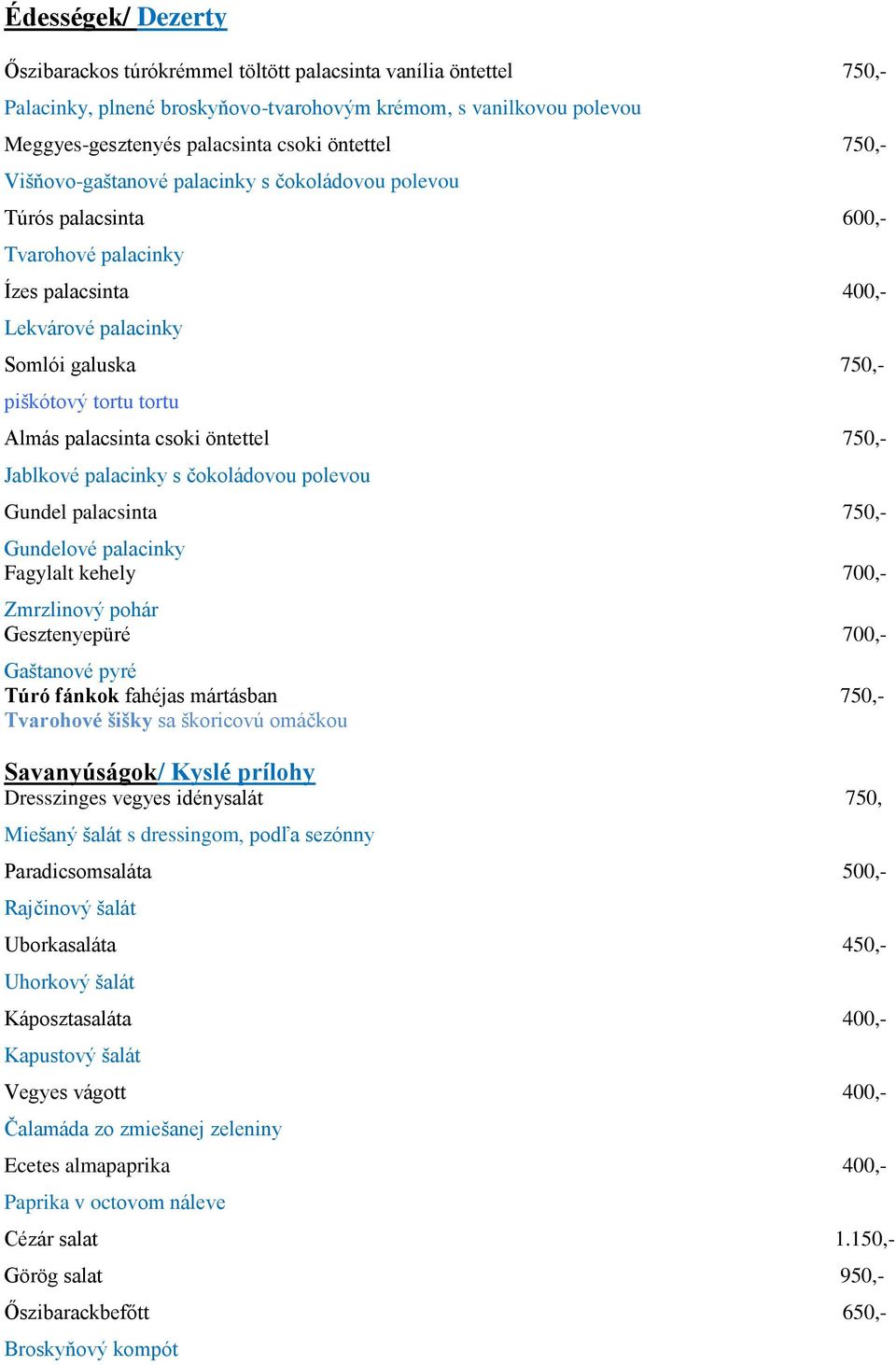 palacsinta csoki öntettel 750,- Jablkové palacinky s čokoládovou polevou Gundel palacsinta 750,- Gundelové palacinky Fagylalt kehely 700,- Zmrzlinový pohár Gesztenyepüré 700,- Gaštanové pyré Túró