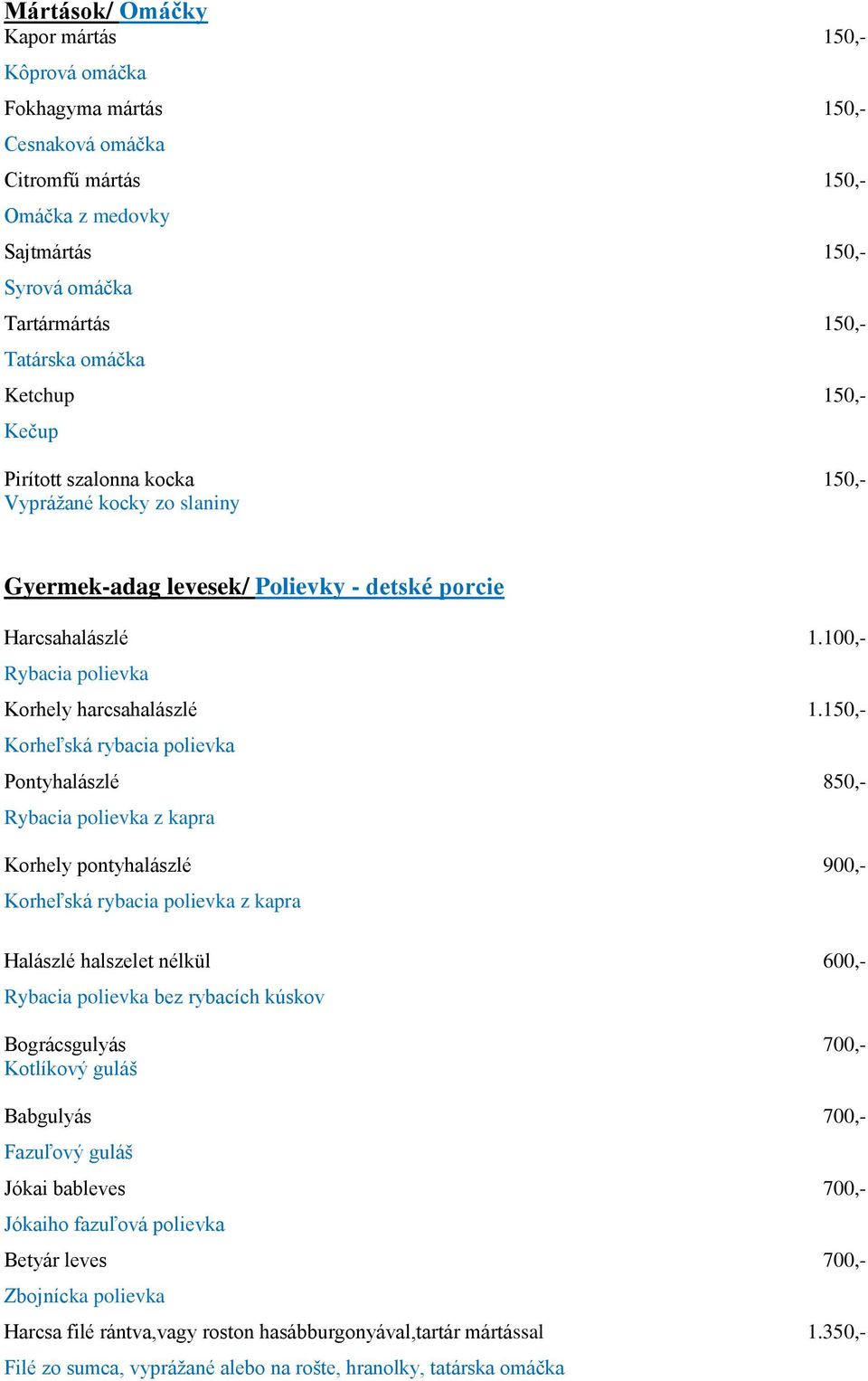 150,- Korheľská rybacia polievka Pontyhalászlé 850,- Rybacia polievka z kapra Korhely pontyhalászlé 900,- Korheľská rybacia polievka z kapra Halászlé halszelet nélkül 600,- Rybacia polievka bez