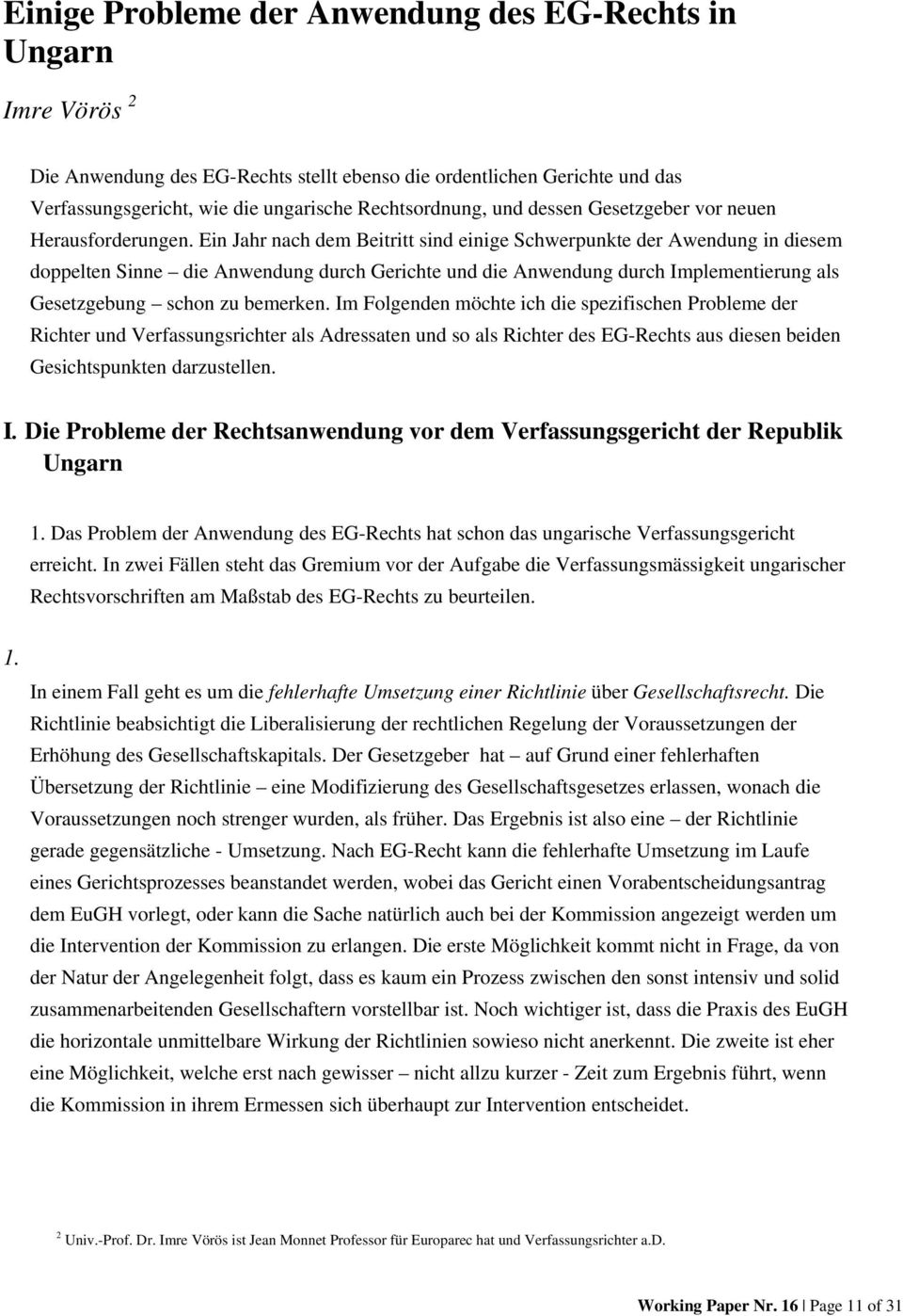 Ein Jahr nach dem Beitritt sind einige Schwerpunkte der Awendung in diesem doppelten Sinne die Anwendung durch Gerichte und die Anwendung durch Implementierung als Gesetzgebung schon zu bemerken.