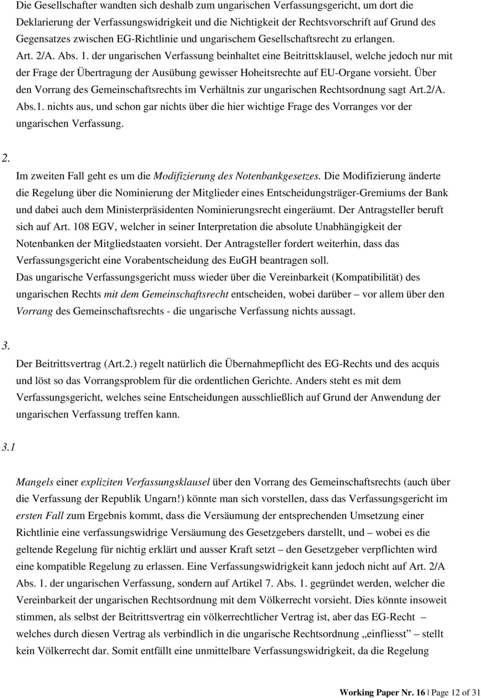 der ungarischen Verfassung beinhaltet eine Beitrittsklausel, welche jedoch nur mit der Frage der Übertragung der Ausübung gewisser Hoheitsrechte auf EU-Organe vorsieht.