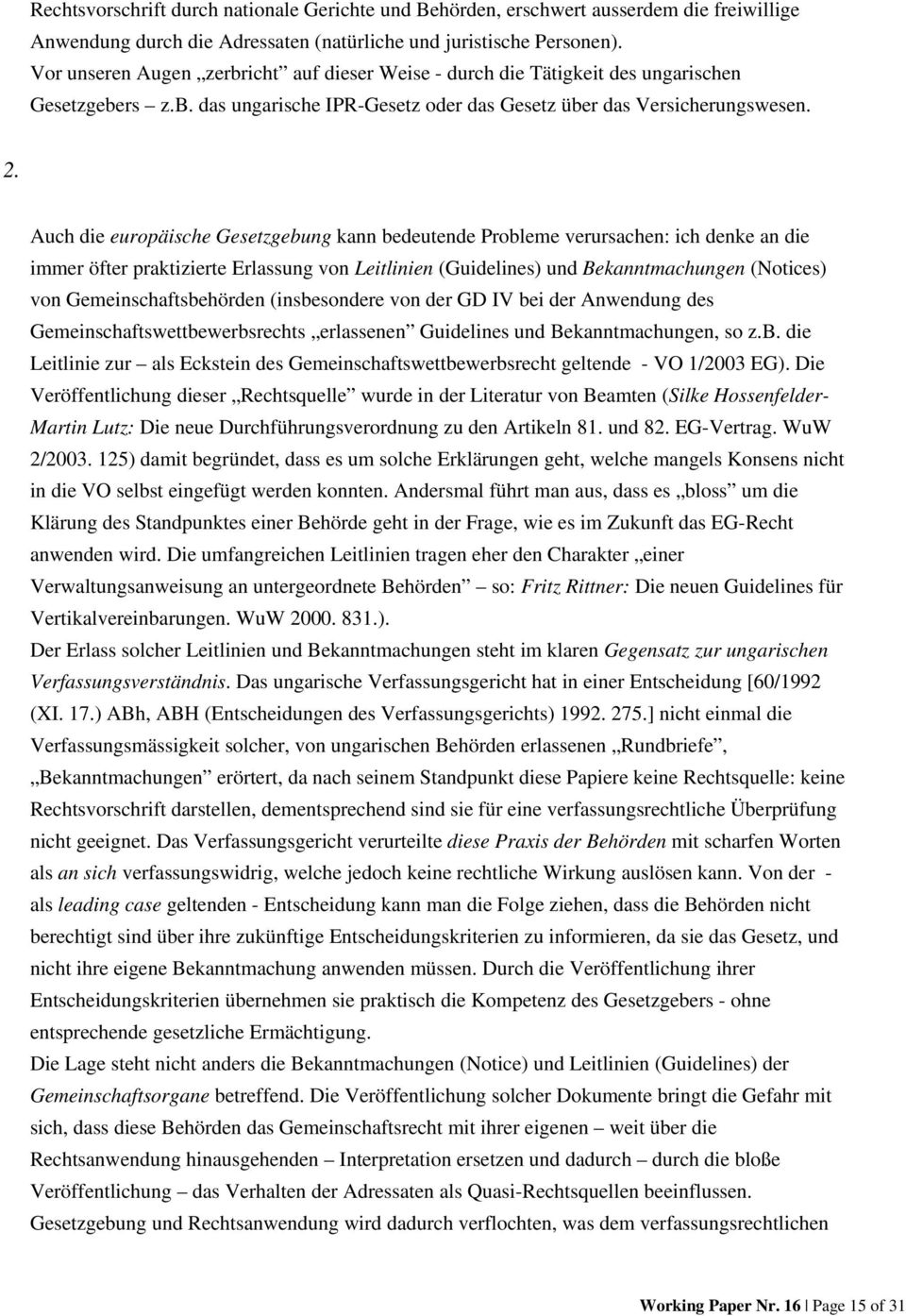 Auch die europäische Gesetzgebung kann bedeutende Probleme verursachen: ich denke an die immer öfter praktizierte Erlassung von Leitlinien (Guidelines) und Bekanntmachungen (Notices) von