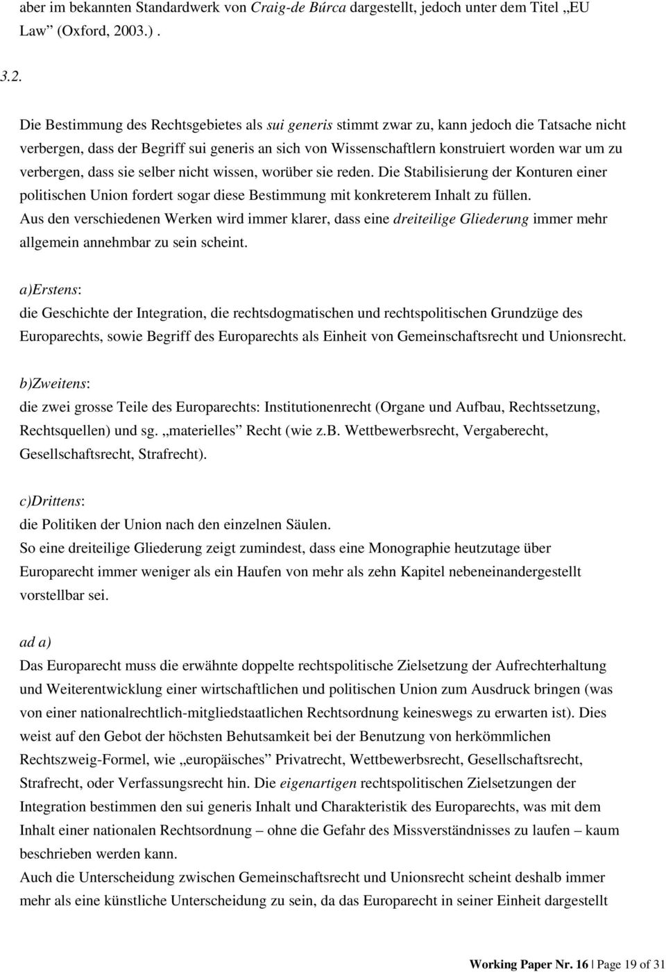 Die Bestimmung des Rechtsgebietes als sui generis stimmt zwar zu, kann jedoch die Tatsache nicht verbergen, dass der Begriff sui generis an sich von Wissenschaftlern konstruiert worden war um zu