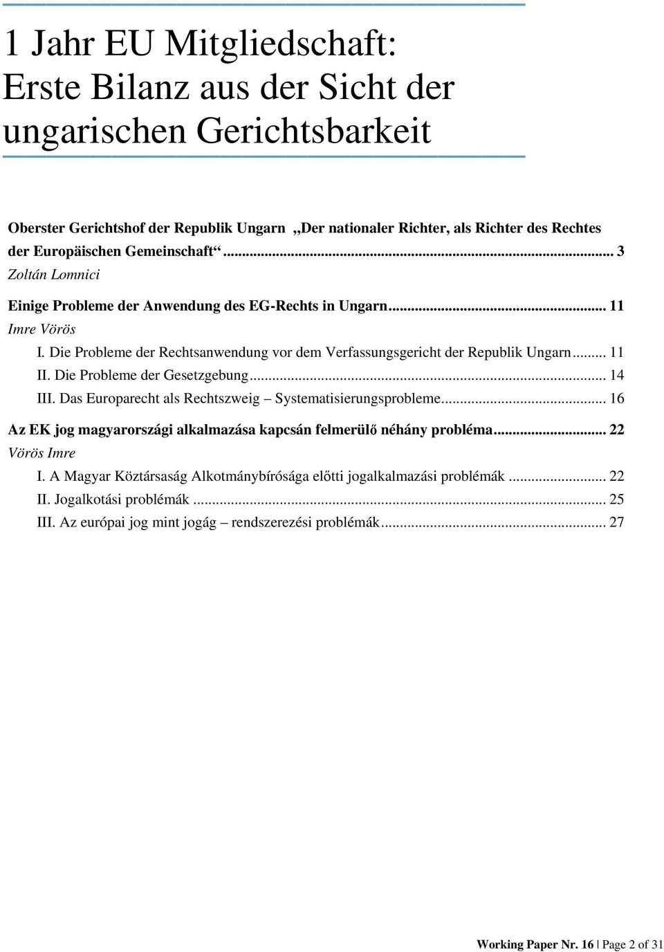 Die Probleme der Gesetzgebung... 14 III. Das Europarecht als Rechtszweig Systematisierungsprobleme... 16 Az EK jog magyarországi alkalmazása kapcsán felmerülő néhány probléma... 22 Vörös Imre I.