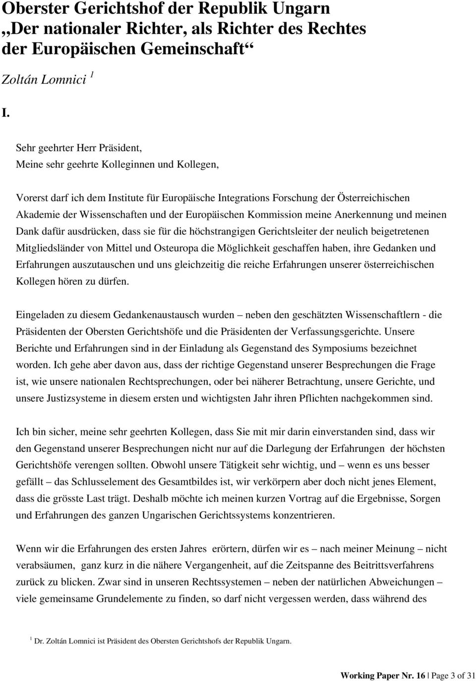 der Europäischen Kommission meine Anerkennung und meinen Dank dafür ausdrücken, dass sie für die höchstrangigen Gerichtsleiter der neulich beigetretenen Mitgliedsländer von Mittel und Osteuropa die