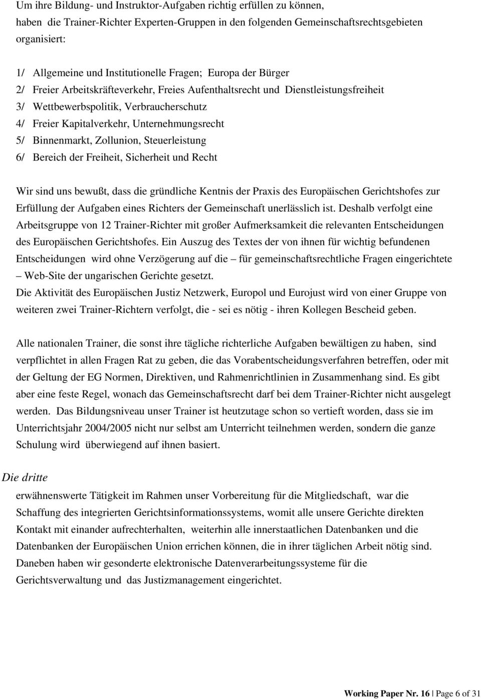 Unternehmungsrecht 5/ Binnenmarkt, Zollunion, Steuerleistung 6/ Bereich der Freiheit, Sicherheit und Recht Wir sind uns bewußt, dass die gründliche Kentnis der Praxis des Europäischen Gerichtshofes