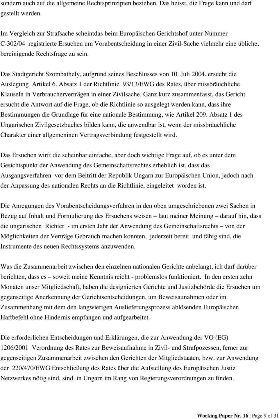 Rechtsfrage zu sein. Das Stadtgericht Szombathely, aufgrund seines Beschlusses von 10. Juli 2004. ersucht die Auslegung Artikel 6.