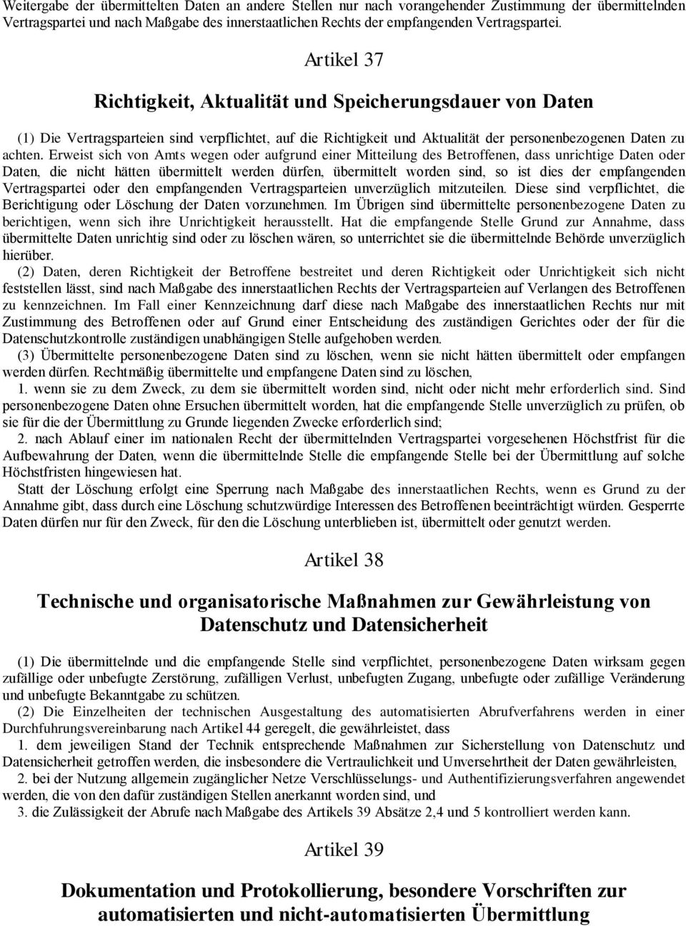 Erweist sich von Amts wegen oder aufgrund einer Mitteilung des Betroffenen, dass unrichtige Daten oder Daten, die nicht hätten übermittelt werden dürfen, übermittelt worden sind, so ist dies der