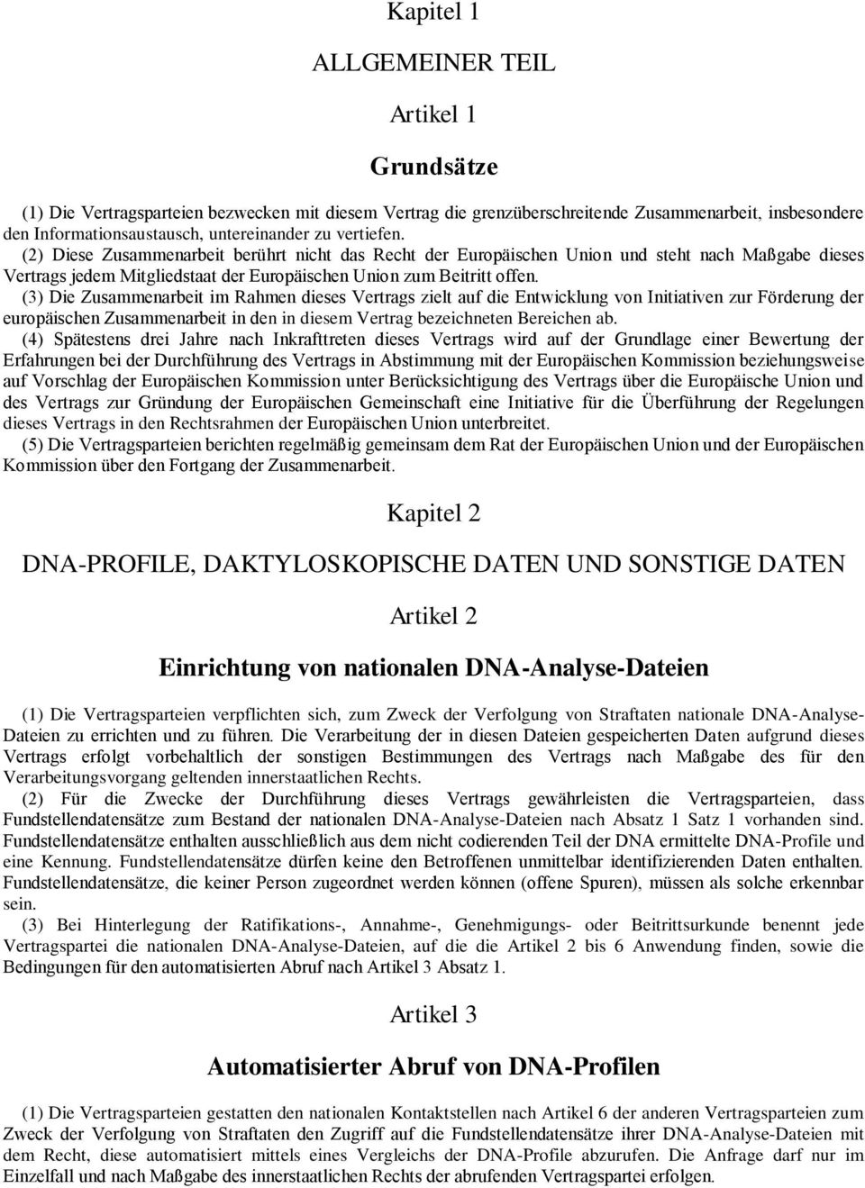 (3) Die Zusammenarbeit im Rahmen dieses Vertrags zielt auf die Entwicklung von Initiativen zur Förderung der europäischen Zusammenarbeit in den in diesem Vertrag bezeichneten Bereichen ab.