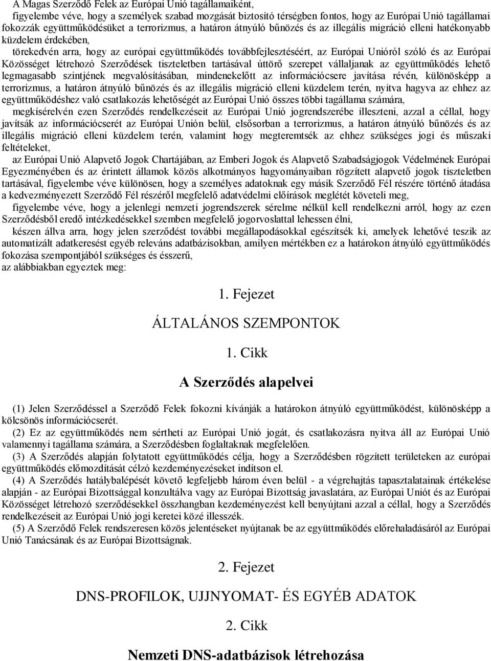 az Európai Közösséget létrehozó Szerződések tiszteletben tartásával úttörő szerepet vállaljanak az együttműködés lehető legmagasabb szintjének megvalósításában, mindenekelőtt az információcsere