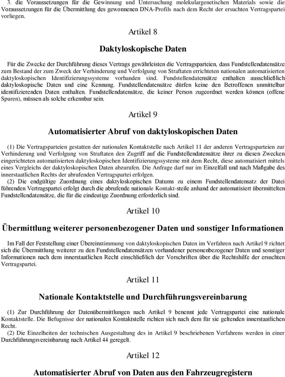 Artikel 8 Daktyloskopische Daten Für die Zwecke der Durchführung dieses Vertrags gewährleisten die Vertragsparteien, dass Fundstellendatensätze zum Bestand der zum Zweck der Verhinderung und