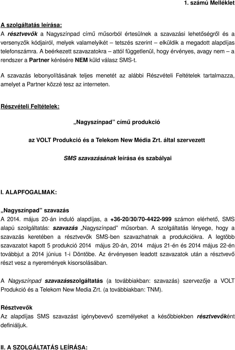 A szavazás lebonyolításának teljes menetét az alábbi Részvételi Feltételek tartalmazza, amelyet a Partner közzé tesz az interneten.