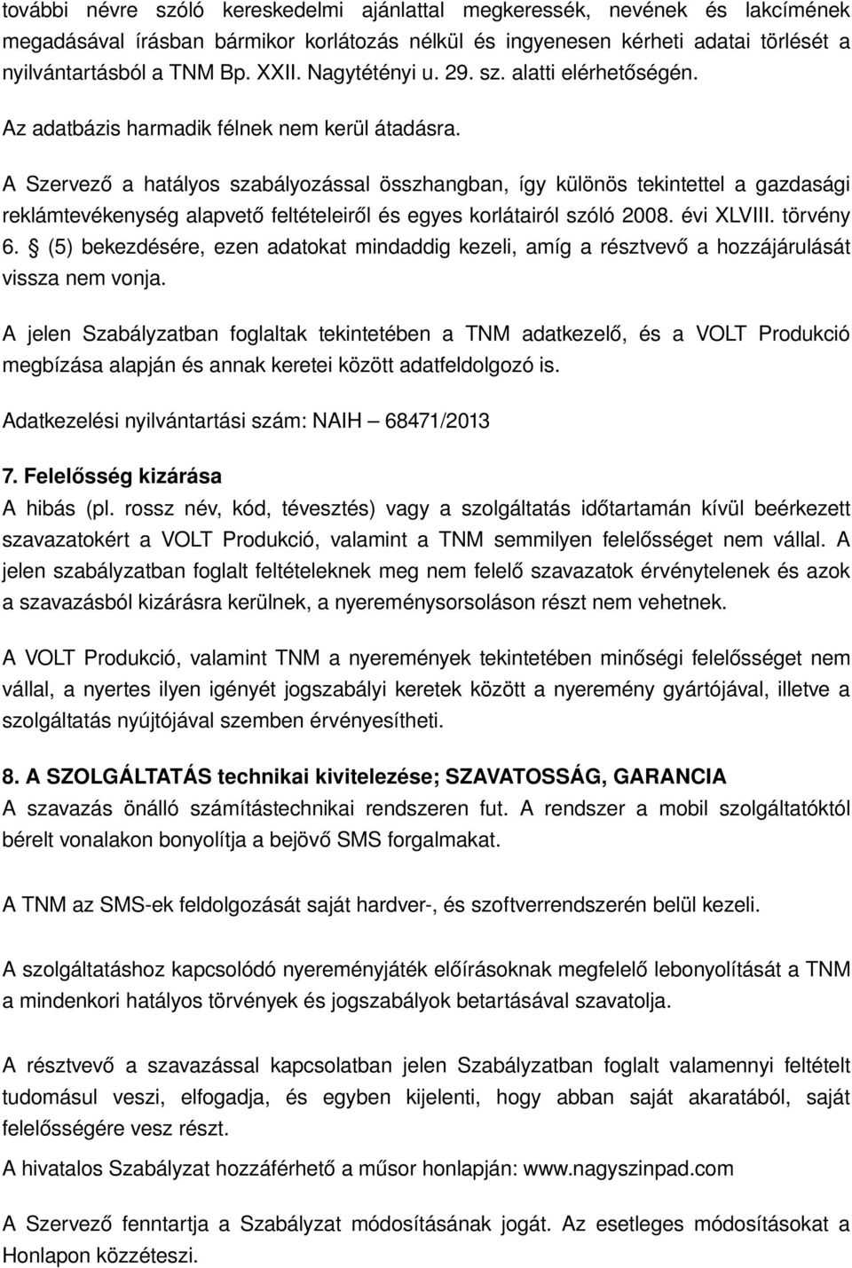 A Szervező a hatályos szabályozással összhangban, így különös tekintettel a gazdasági reklámtevékenység alapvető feltételeiről és egyes korlátairól szóló 2008. évi XLVIII. törvény 6.