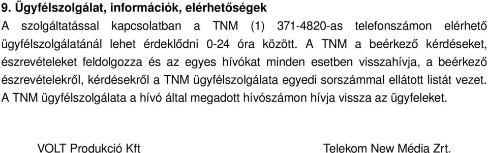 A TNM a beérkező kérdéseket, észrevételeket feldolgozza és az egyes hívókat minden esetben visszahívja, a beérkező