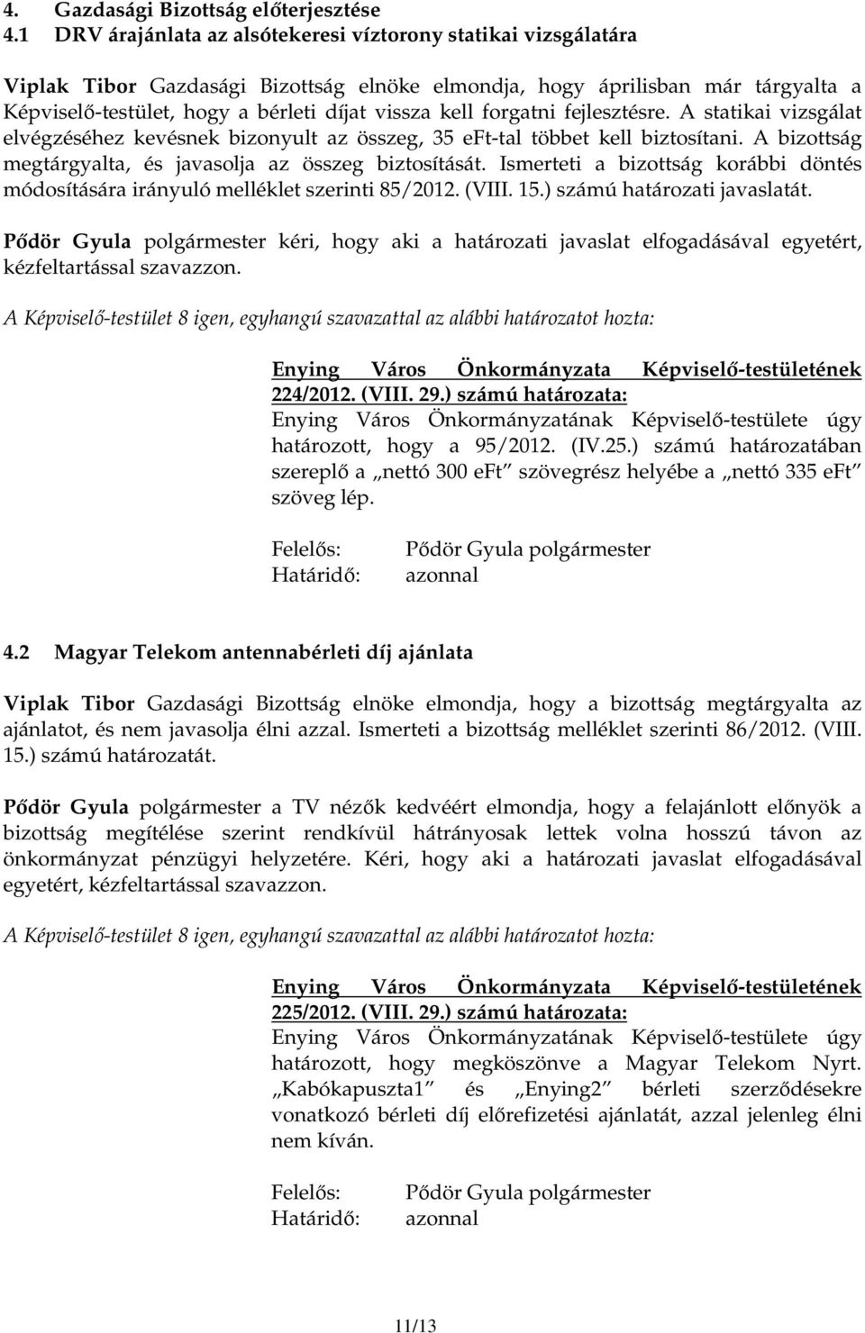 forgatni fejlesztésre. A statikai vizsgálat elvégzéséhez kevésnek bizonyult az összeg, 35 eft-tal többet kell biztosítani. A bizottság megtárgyalta, és javasolja az összeg biztosítását.