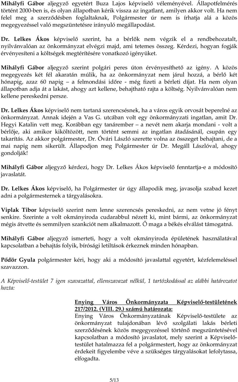 Lelkes Ákos képviselı szerint, ha a bérlık nem végzik el a rendbehozatalt, nyilvánvalóan az önkormányzat elvégzi majd, ami tetemes összeg.