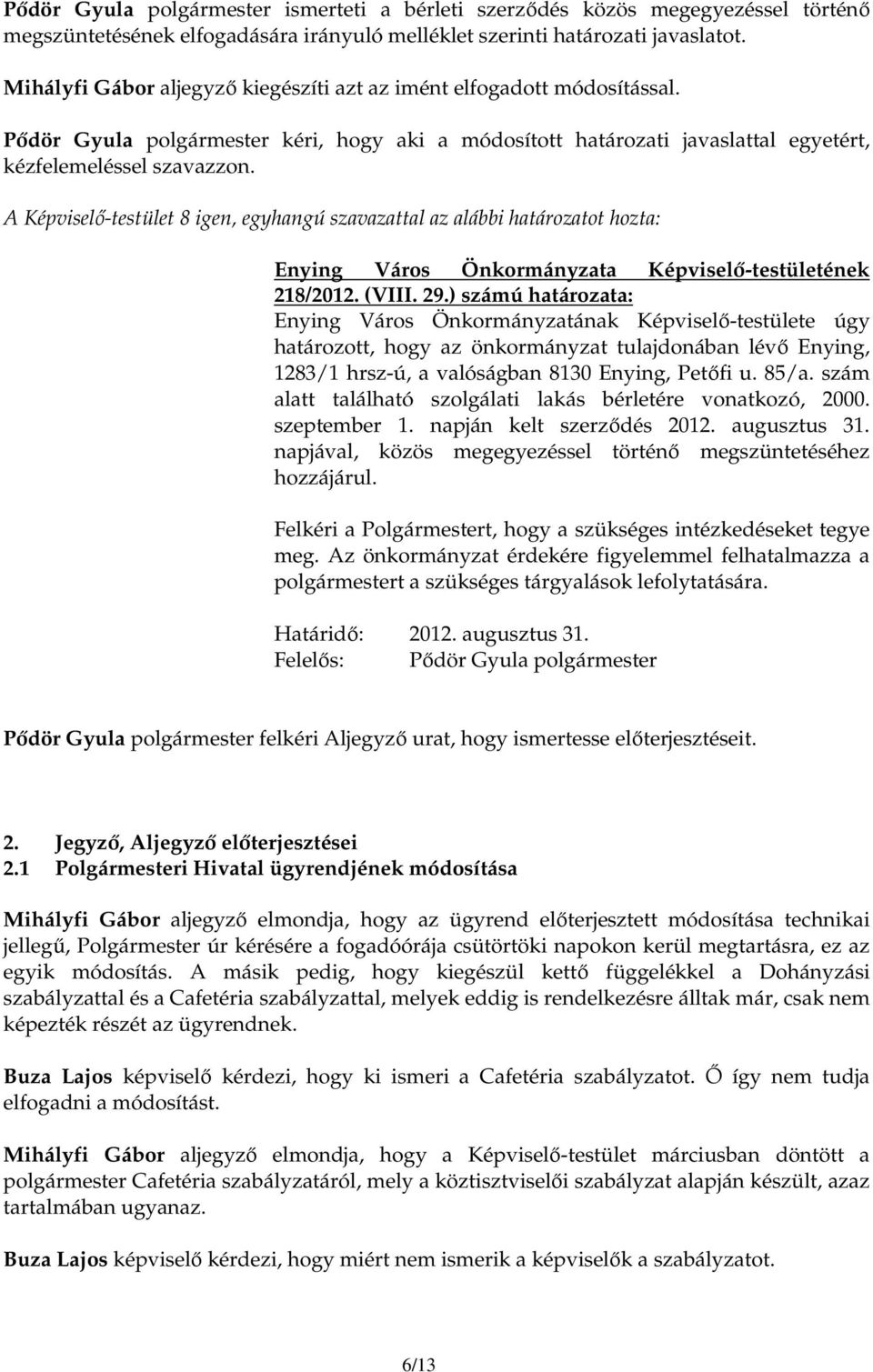 ) számú határozata: határozott, hogy az önkormányzat tulajdonában lévı Enying, 1283/1 hrsz-ú, a valóságban 8130 Enying, Petıfi u. 85/a. szám alatt található szolgálati lakás bérletére vonatkozó, 2000.